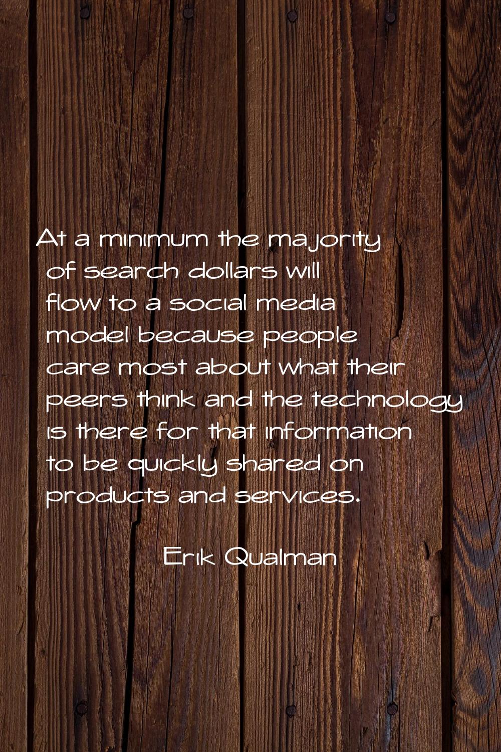 At a minimum the majority of search dollars will flow to a social media model because people care m