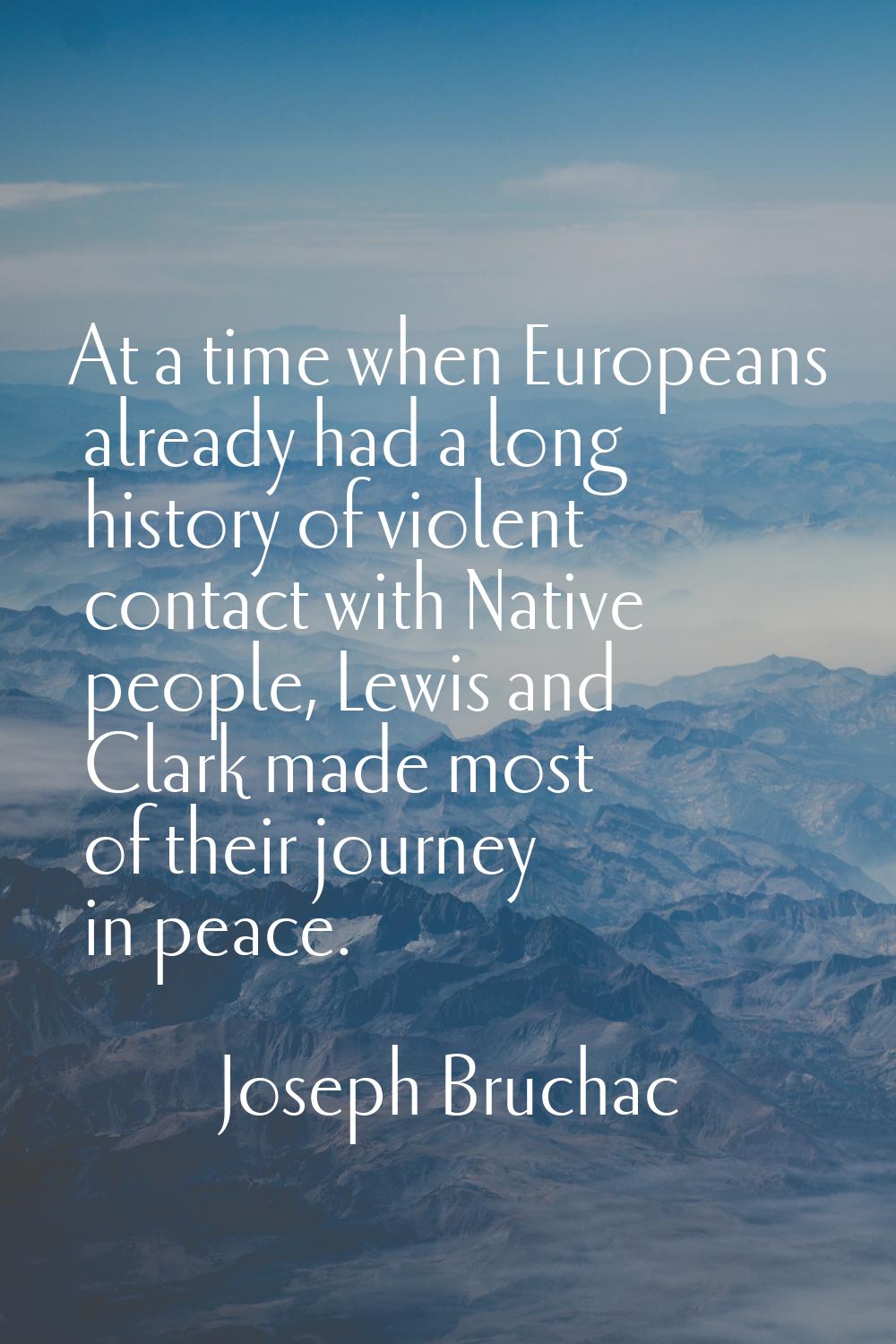 At a time when Europeans already had a long history of violent contact with Native people, Lewis an