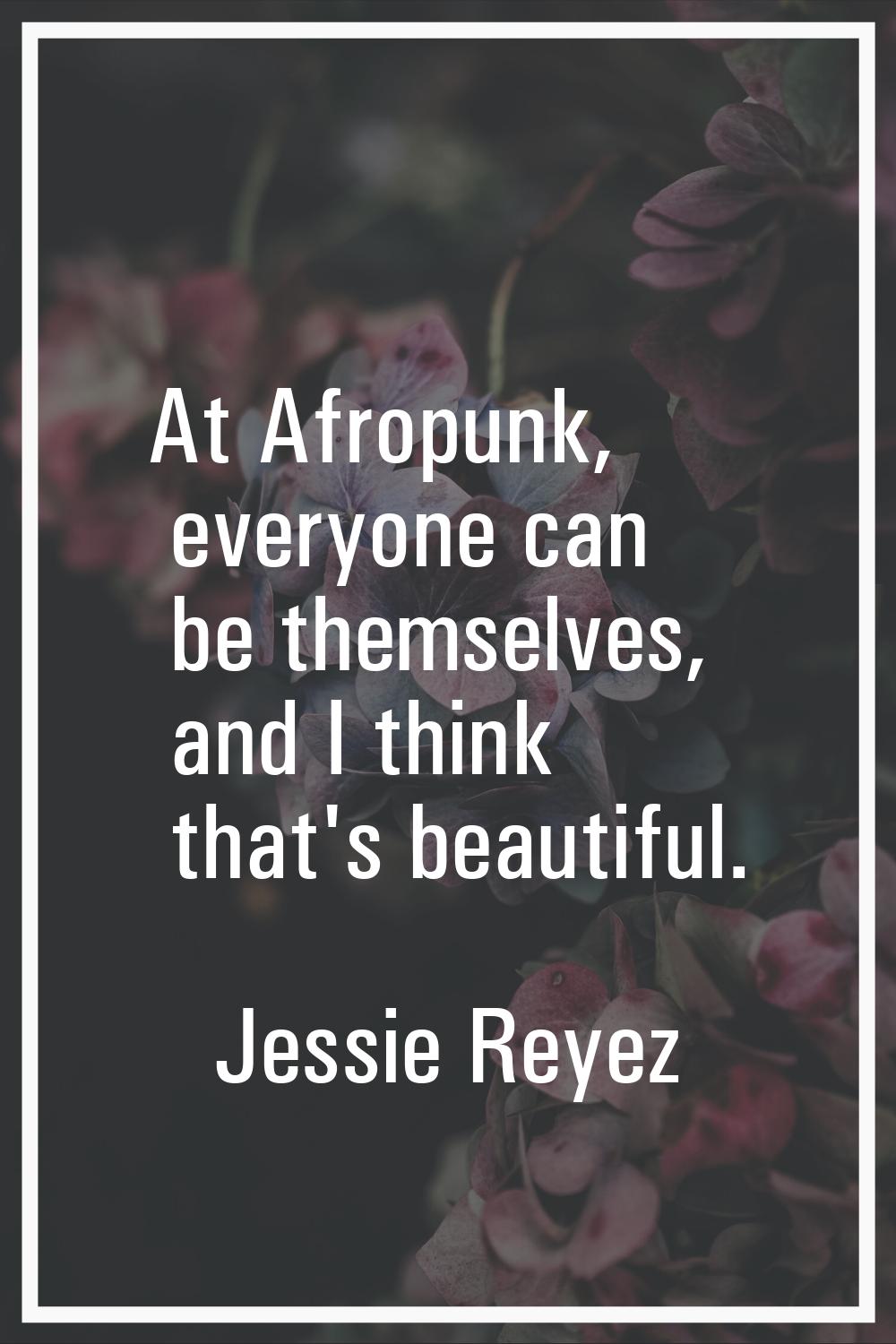 At Afropunk, everyone can be themselves, and I think that's beautiful.