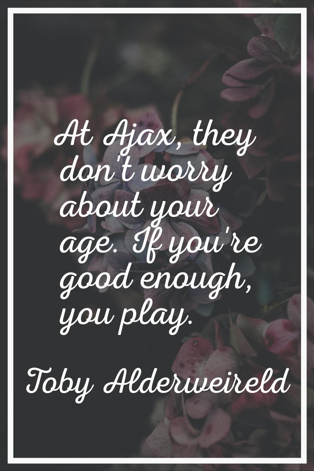 At Ajax, they don't worry about your age. If you're good enough, you play.