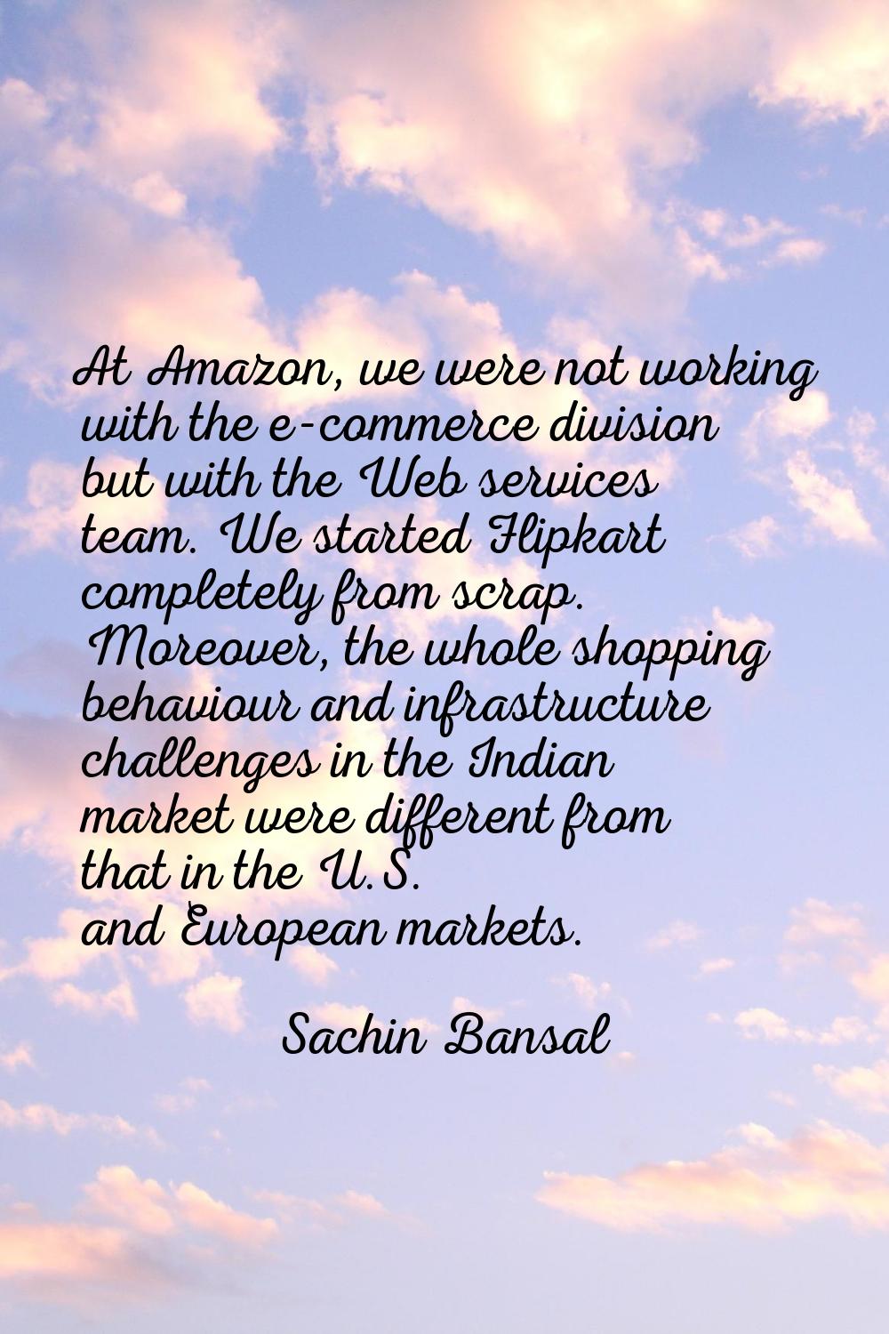 At Amazon, we were not working with the e-commerce division but with the Web services team. We star