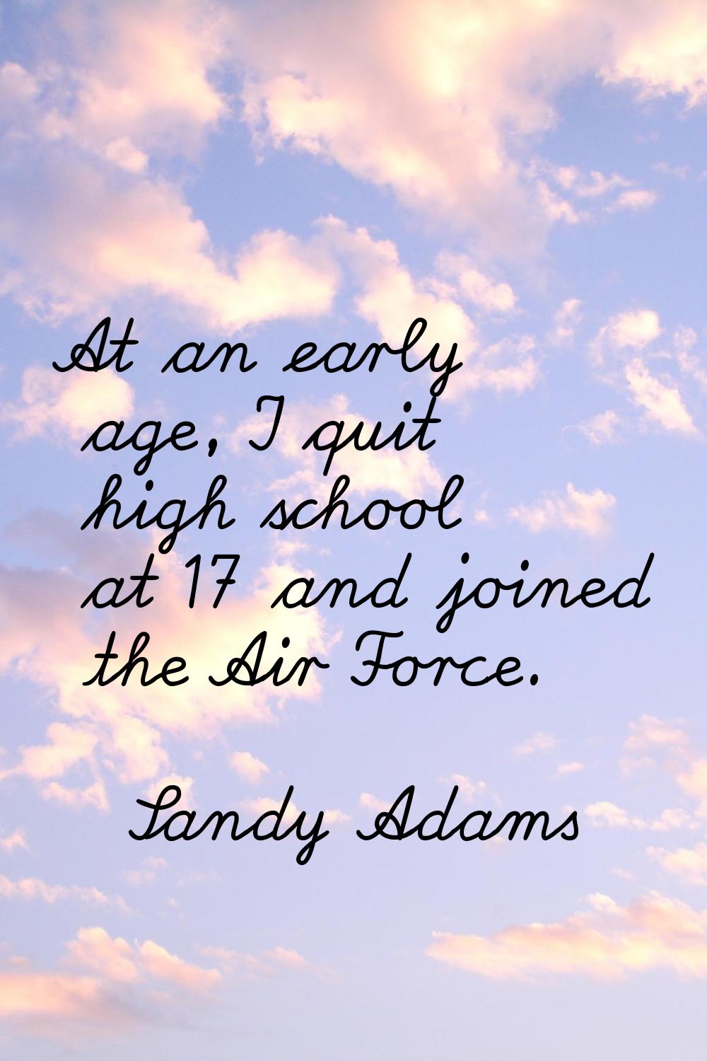 At an early age, I quit high school at 17 and joined the Air Force.