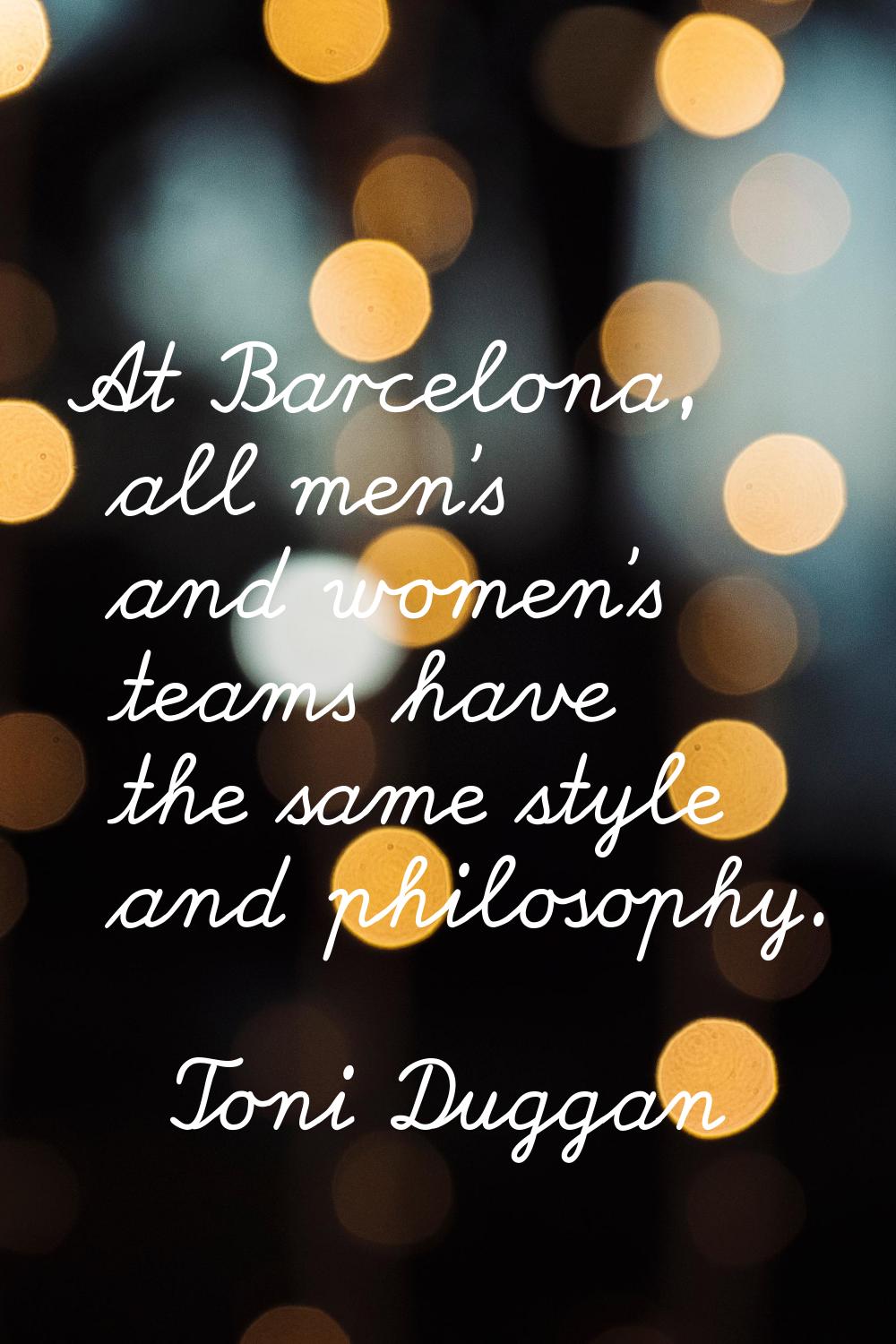 At Barcelona, all men's and women's teams have the same style and philosophy.