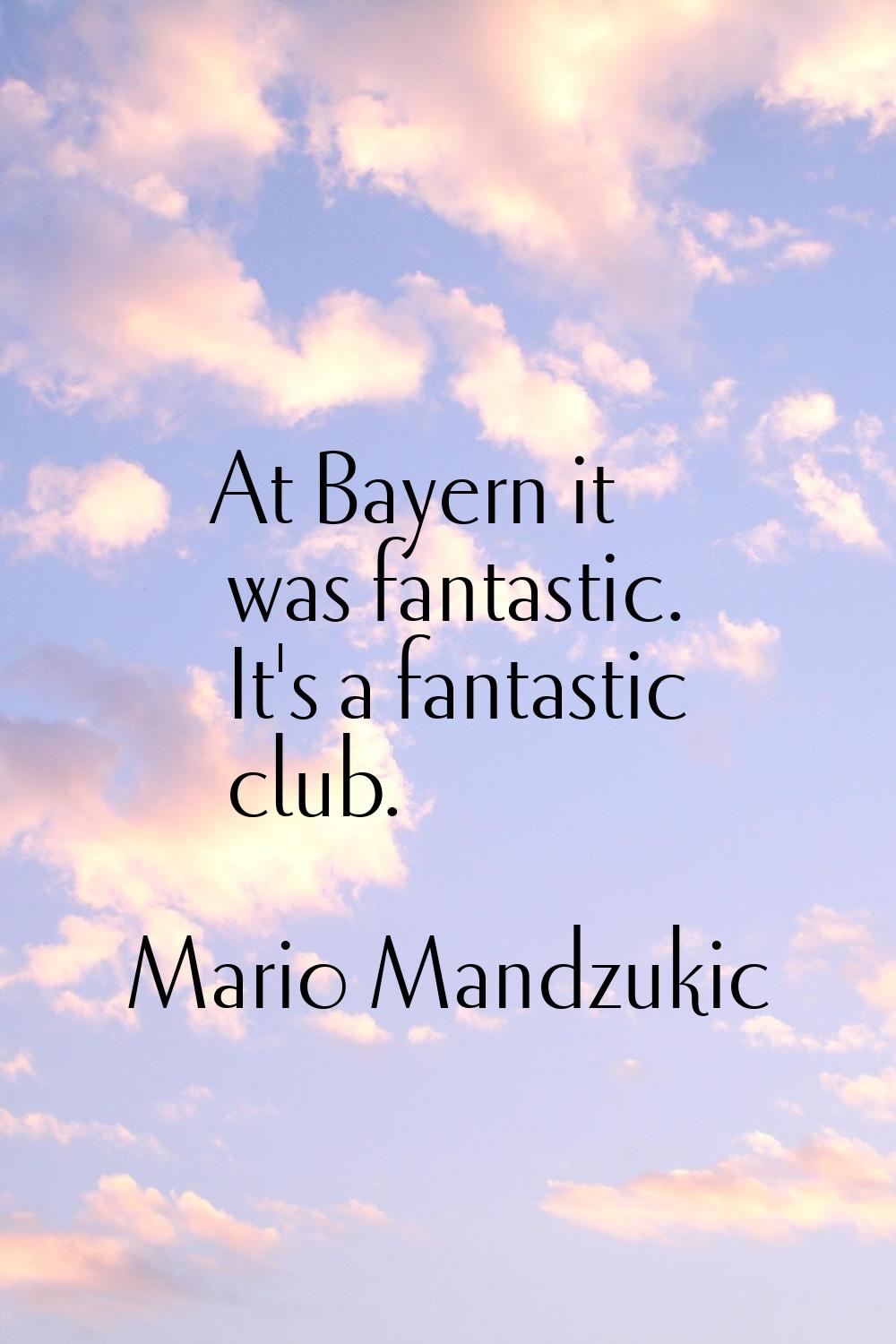 At Bayern it was fantastic. It's a fantastic club.