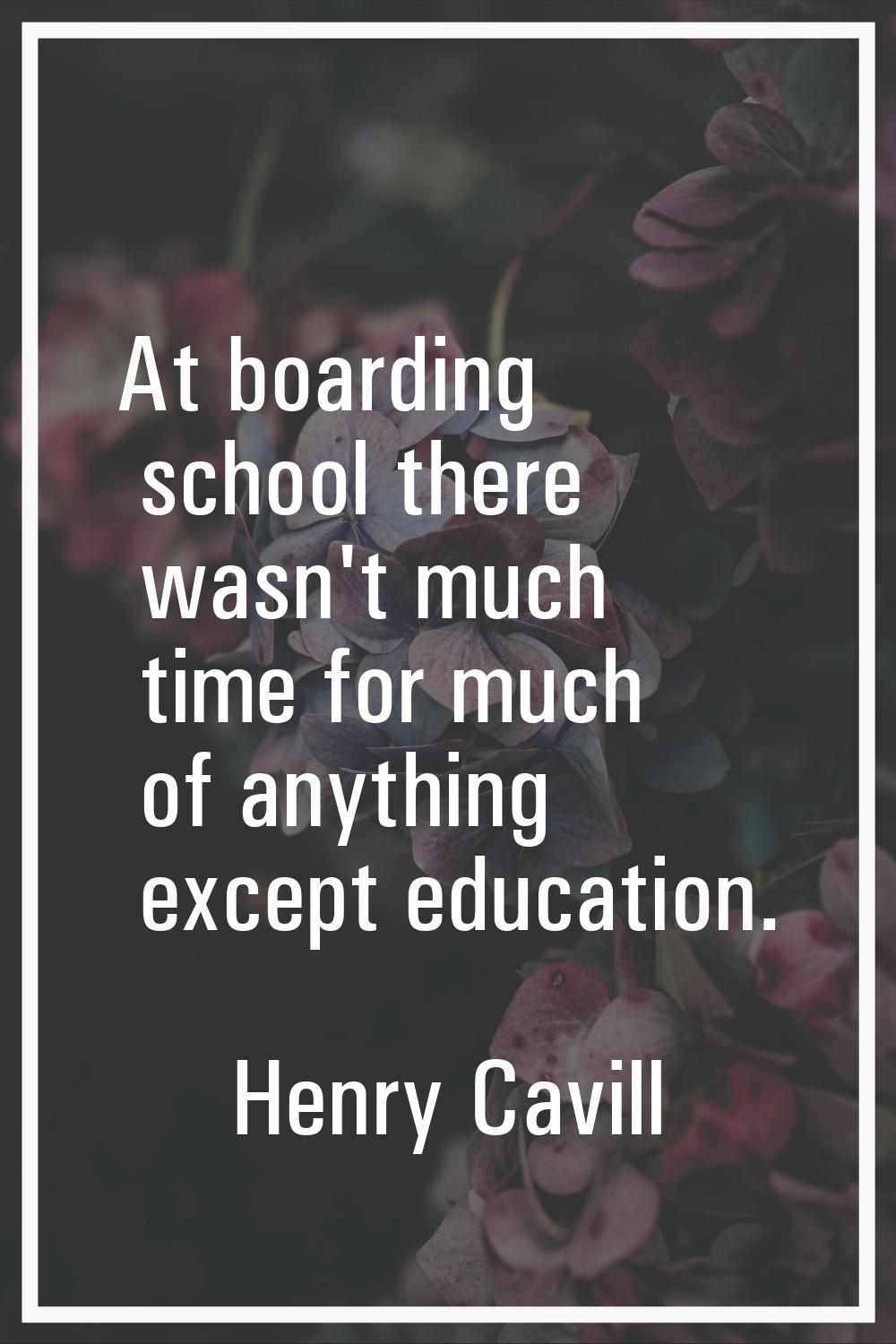At boarding school there wasn't much time for much of anything except education.
