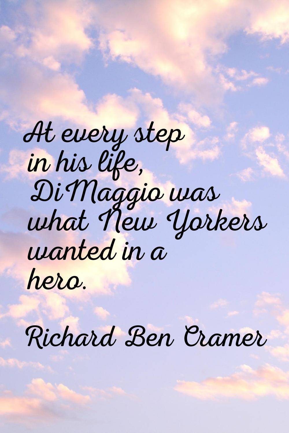 At every step in his life, DiMaggio was what New Yorkers wanted in a hero.