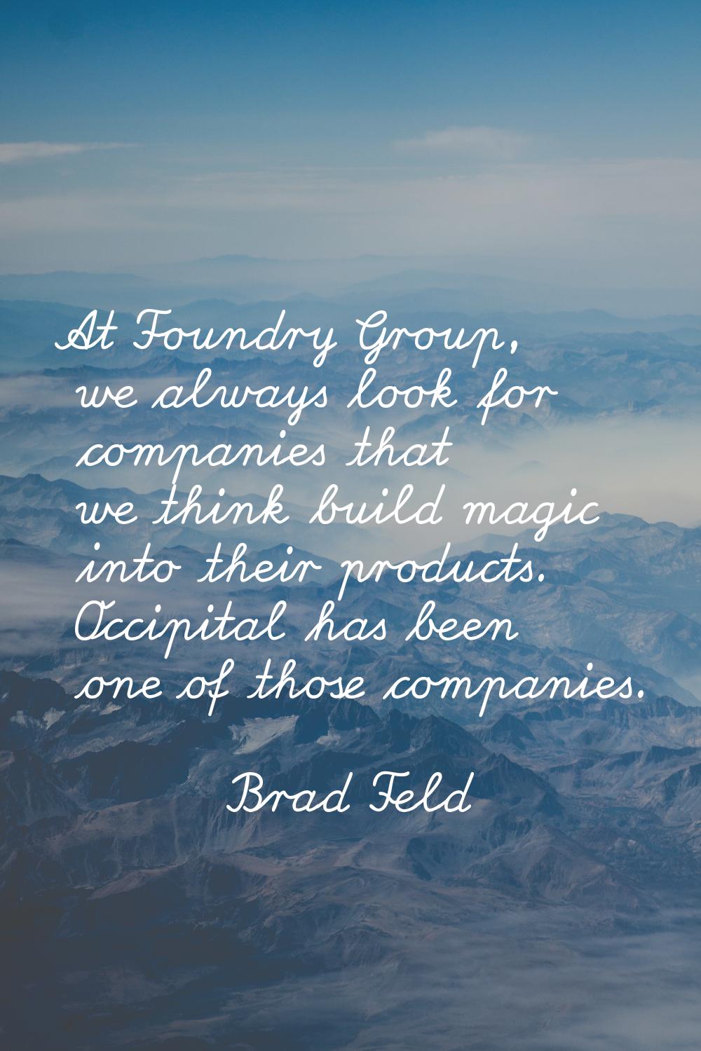At Foundry Group, we always look for companies that we think build magic into their products. Occip