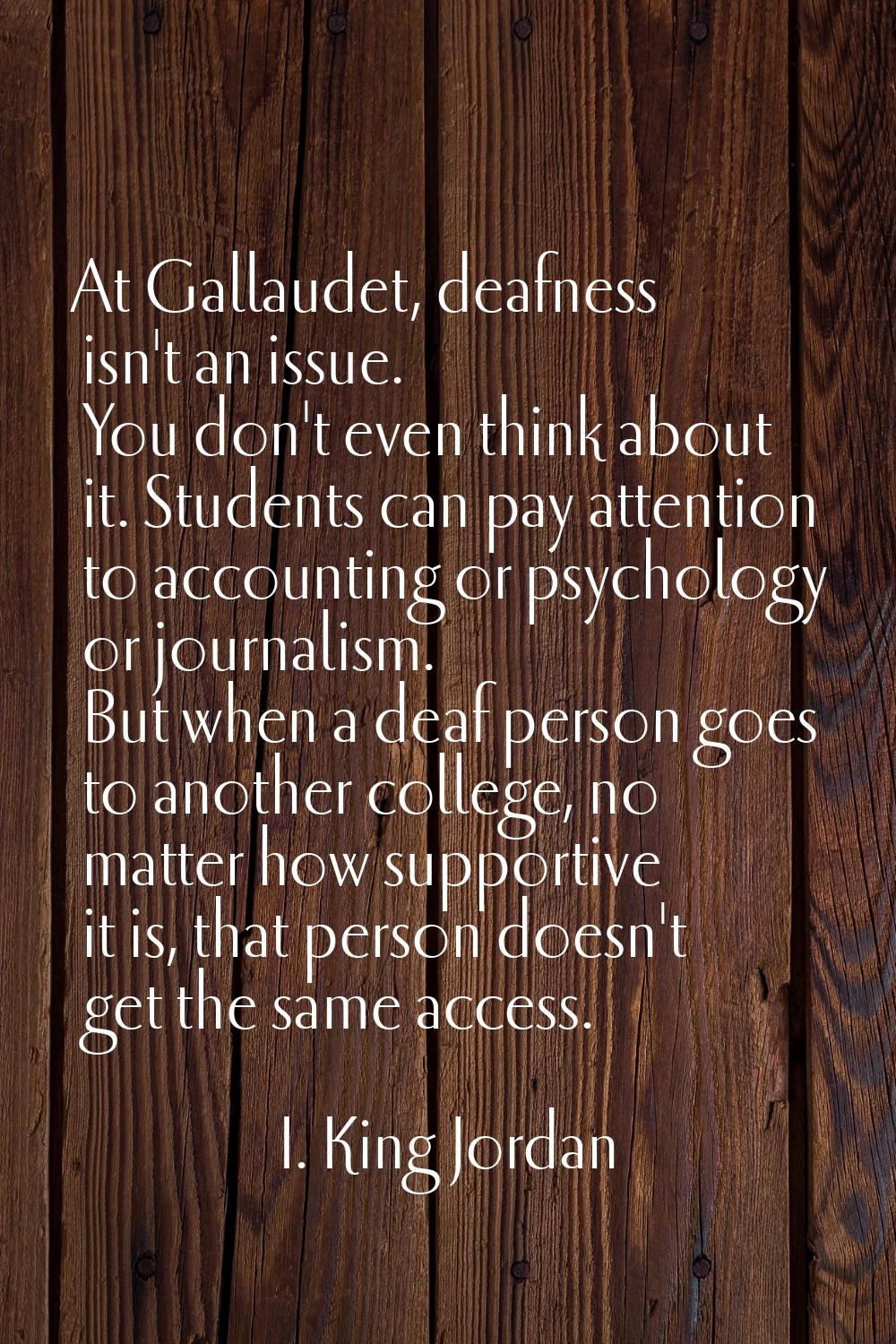 At Gallaudet, deafness isn't an issue. You don't even think about it. Students can pay attention to