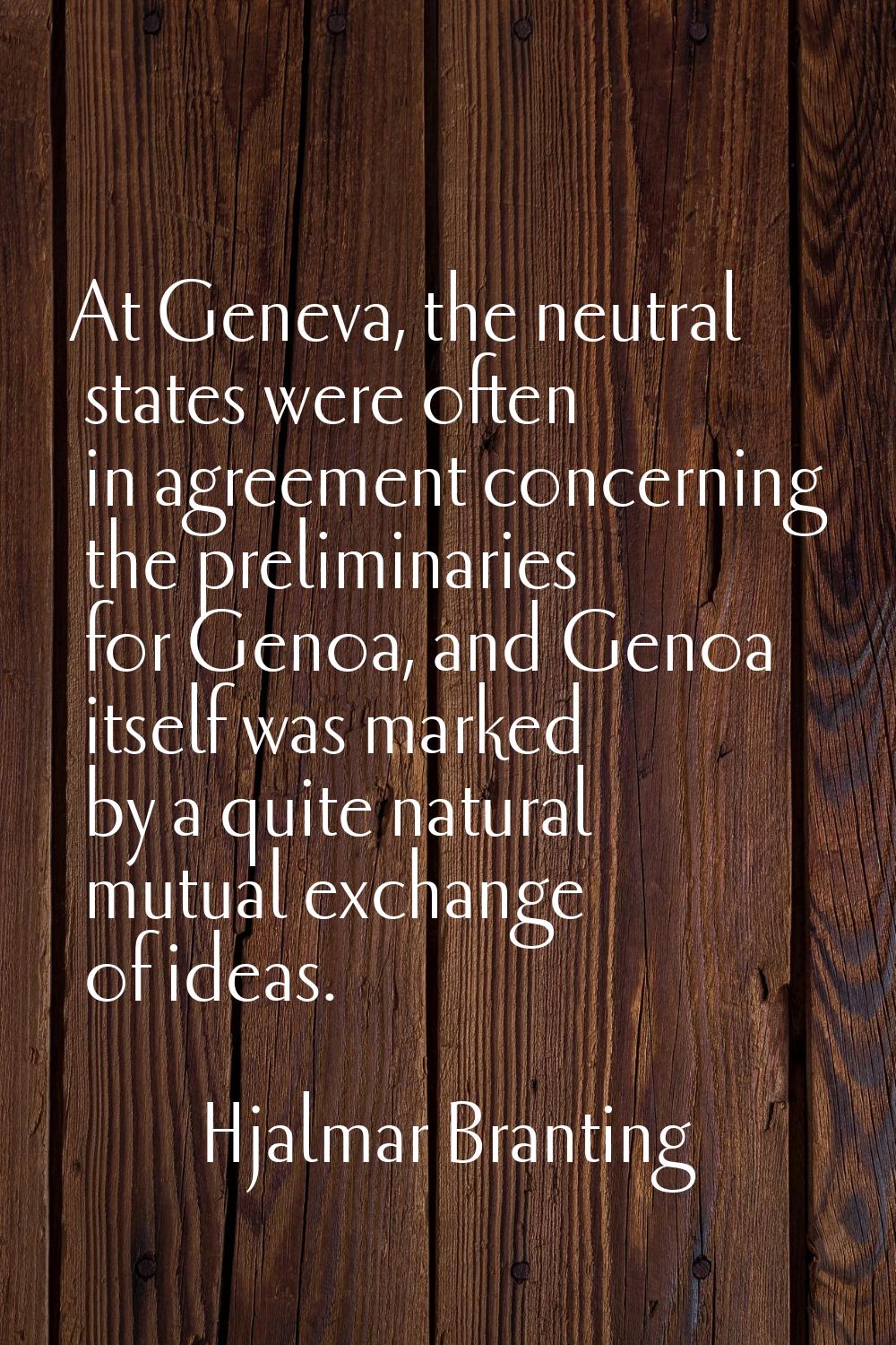 At Geneva, the neutral states were often in agreement concerning the preliminaries for Genoa, and G