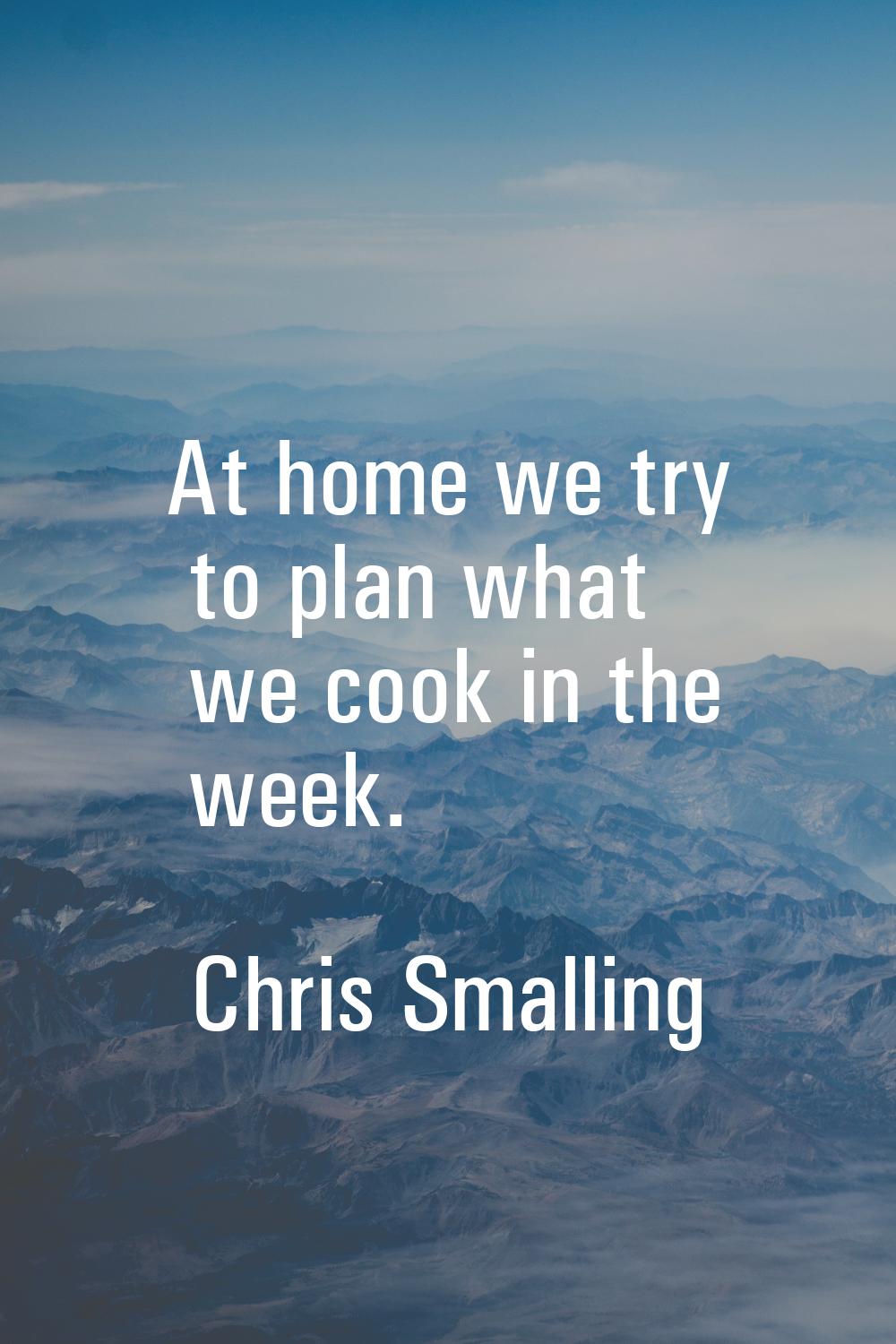 At home we try to plan what we cook in the week.