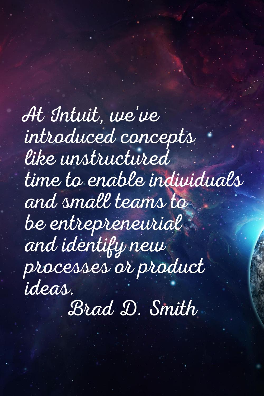At Intuit, we've introduced concepts like unstructured time to enable individuals and small teams t