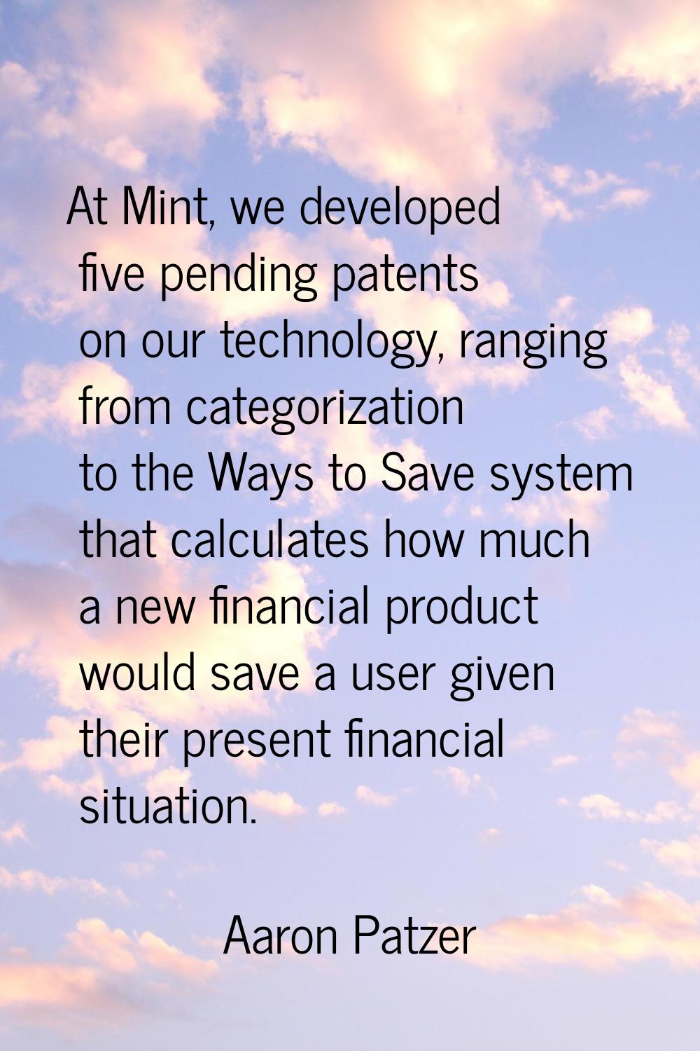 At Mint, we developed five pending patents on our technology, ranging from categorization to the Wa
