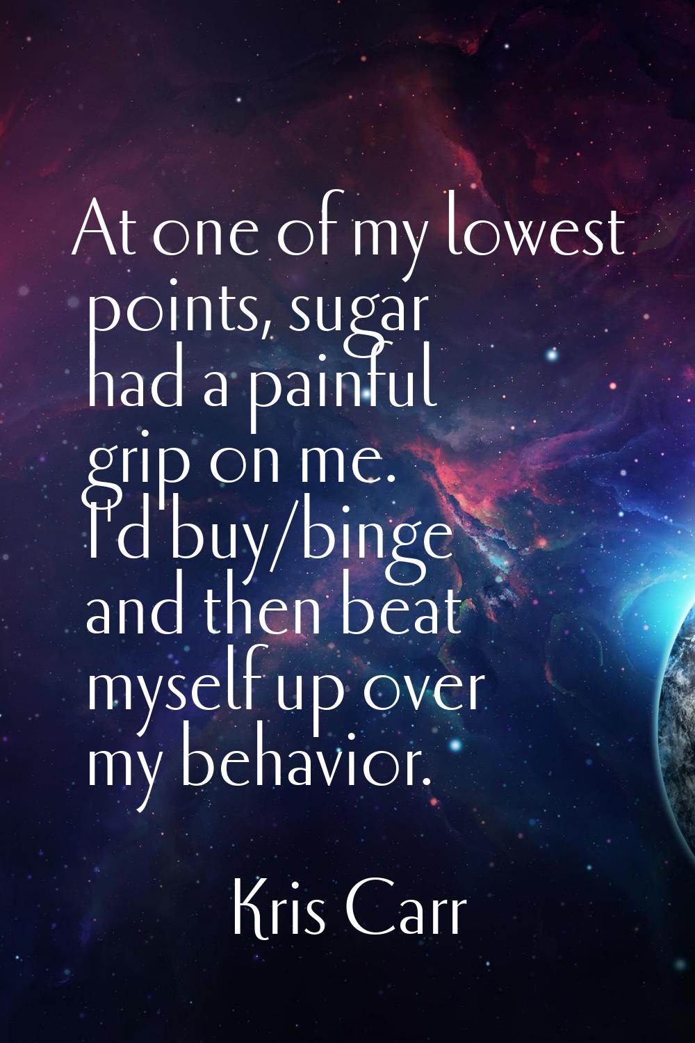 At one of my lowest points, sugar had a painful grip on me. I'd buy/binge and then beat myself up o