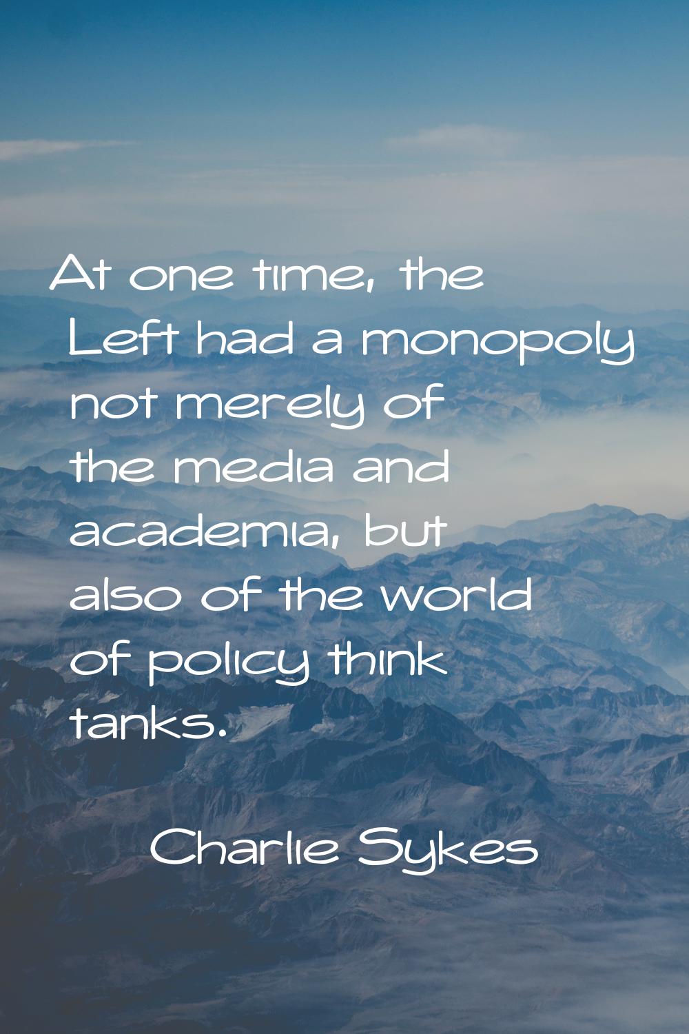 At one time, the Left had a monopoly not merely of the media and academia, but also of the world of