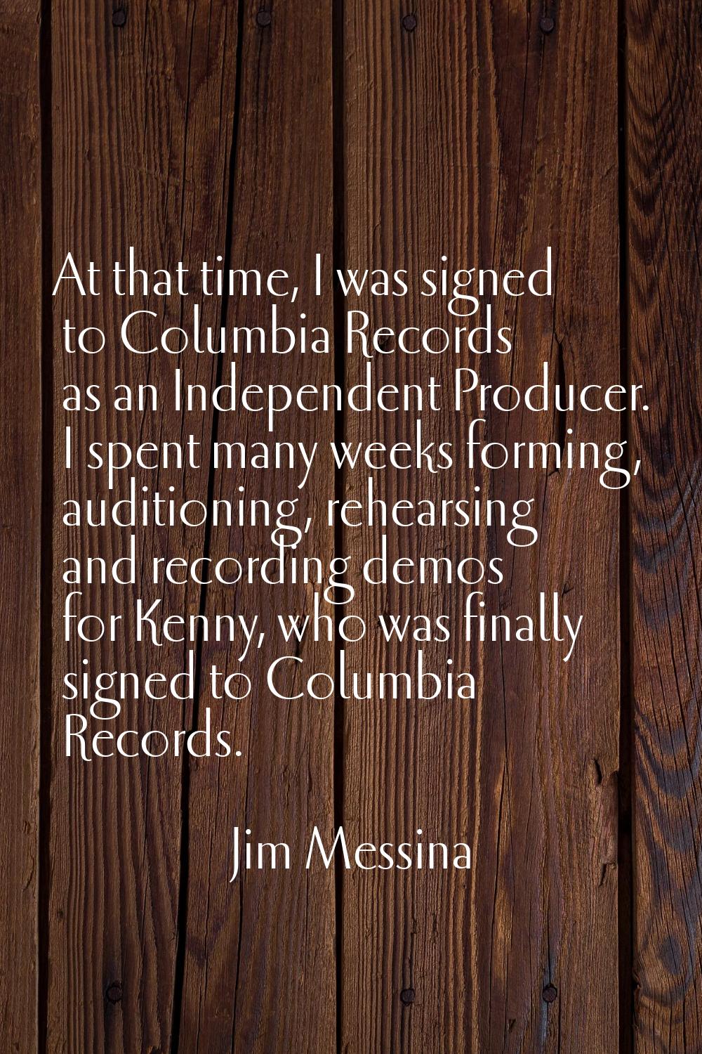 At that time, I was signed to Columbia Records as an Independent Producer. I spent many weeks formi