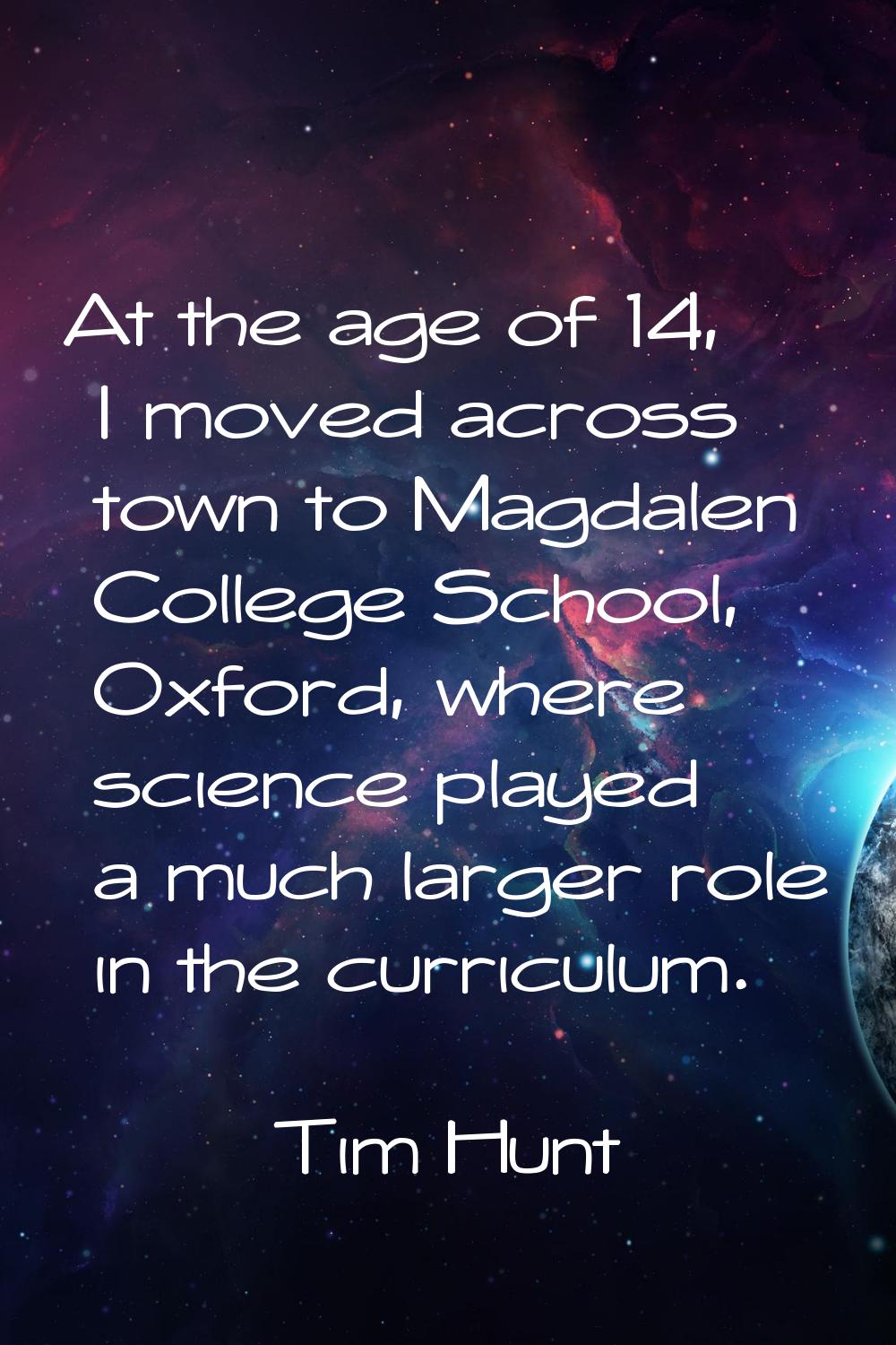 At the age of 14, I moved across town to Magdalen College School, Oxford, where science played a mu