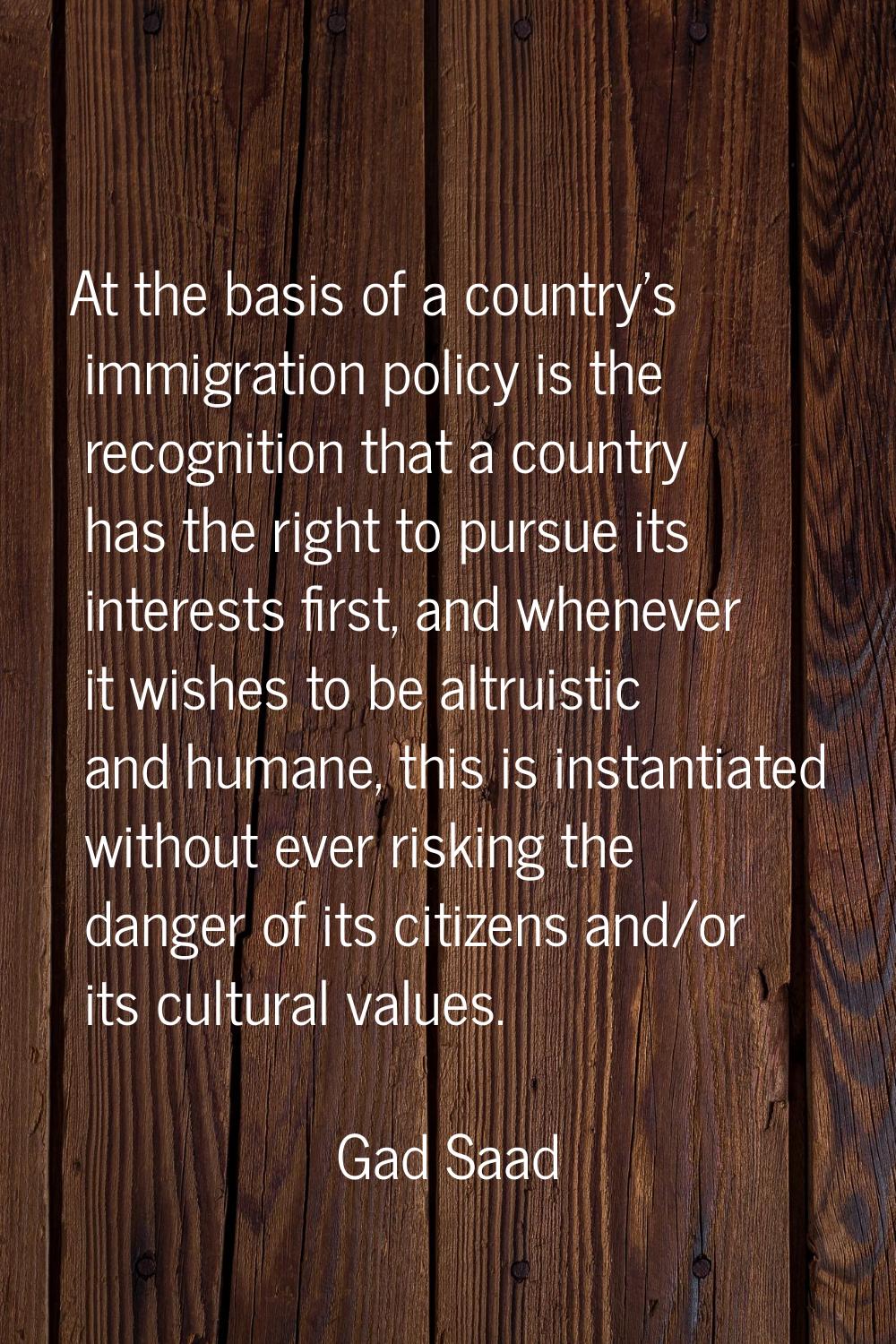 At the basis of a country's immigration policy is the recognition that a country has the right to p