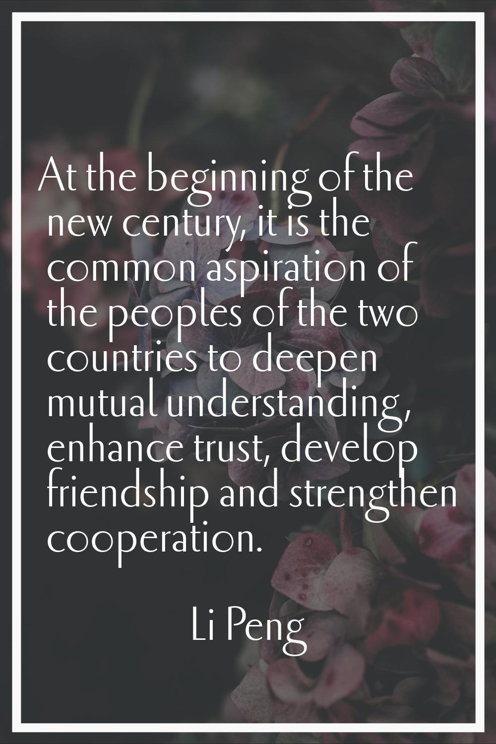 At the beginning of the new century, it is the common aspiration of the peoples of the two countrie
