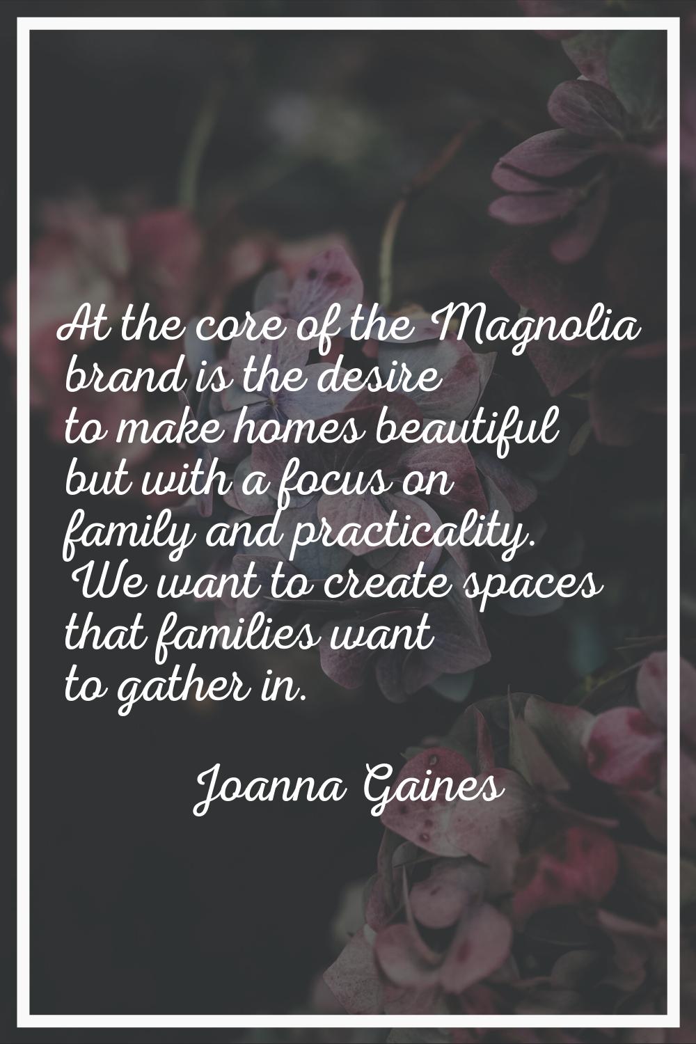 At the core of the Magnolia brand is the desire to make homes beautiful but with a focus on family 