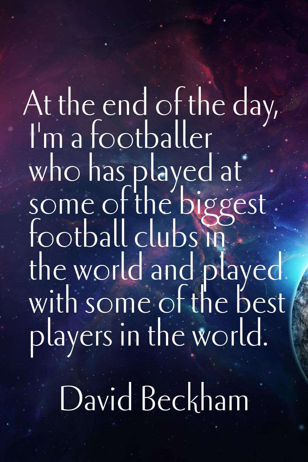 At the end of the day, I'm a footballer who has played at some of the biggest football clubs in the