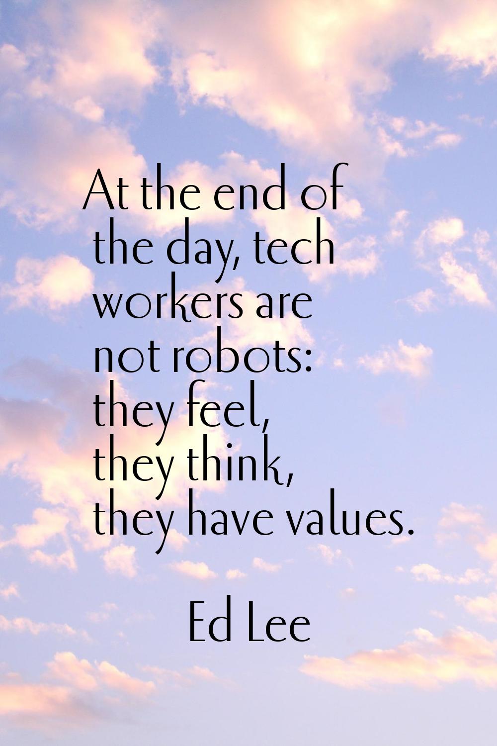 At the end of the day, tech workers are not robots: they feel, they think, they have values.