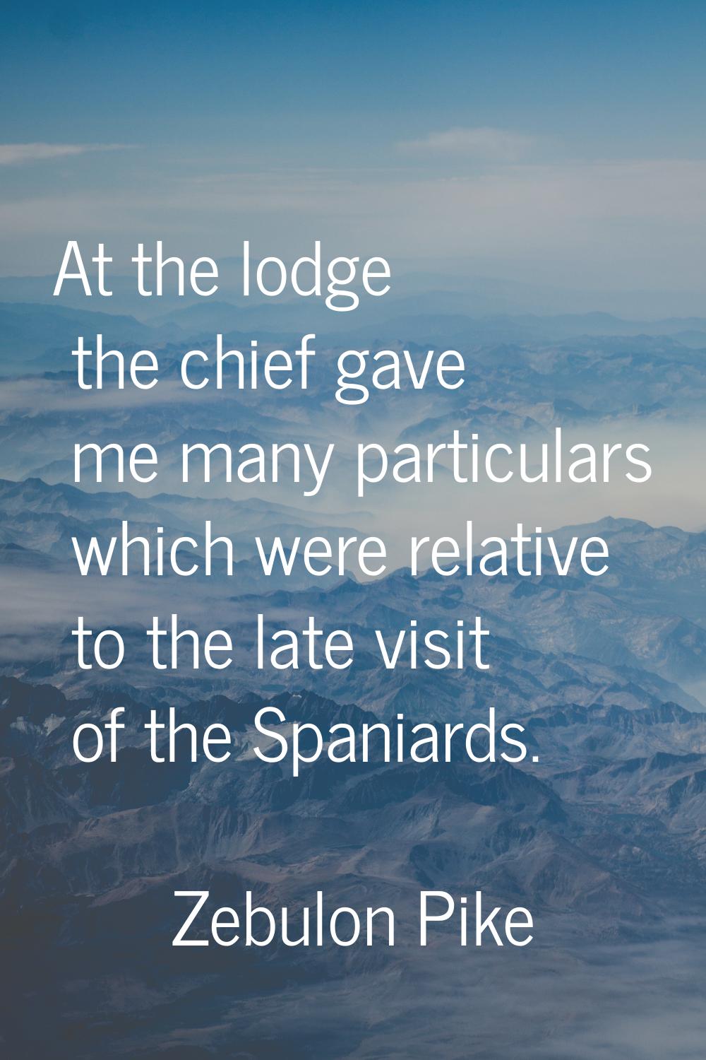 At the lodge the chief gave me many particulars which were relative to the late visit of the Spania