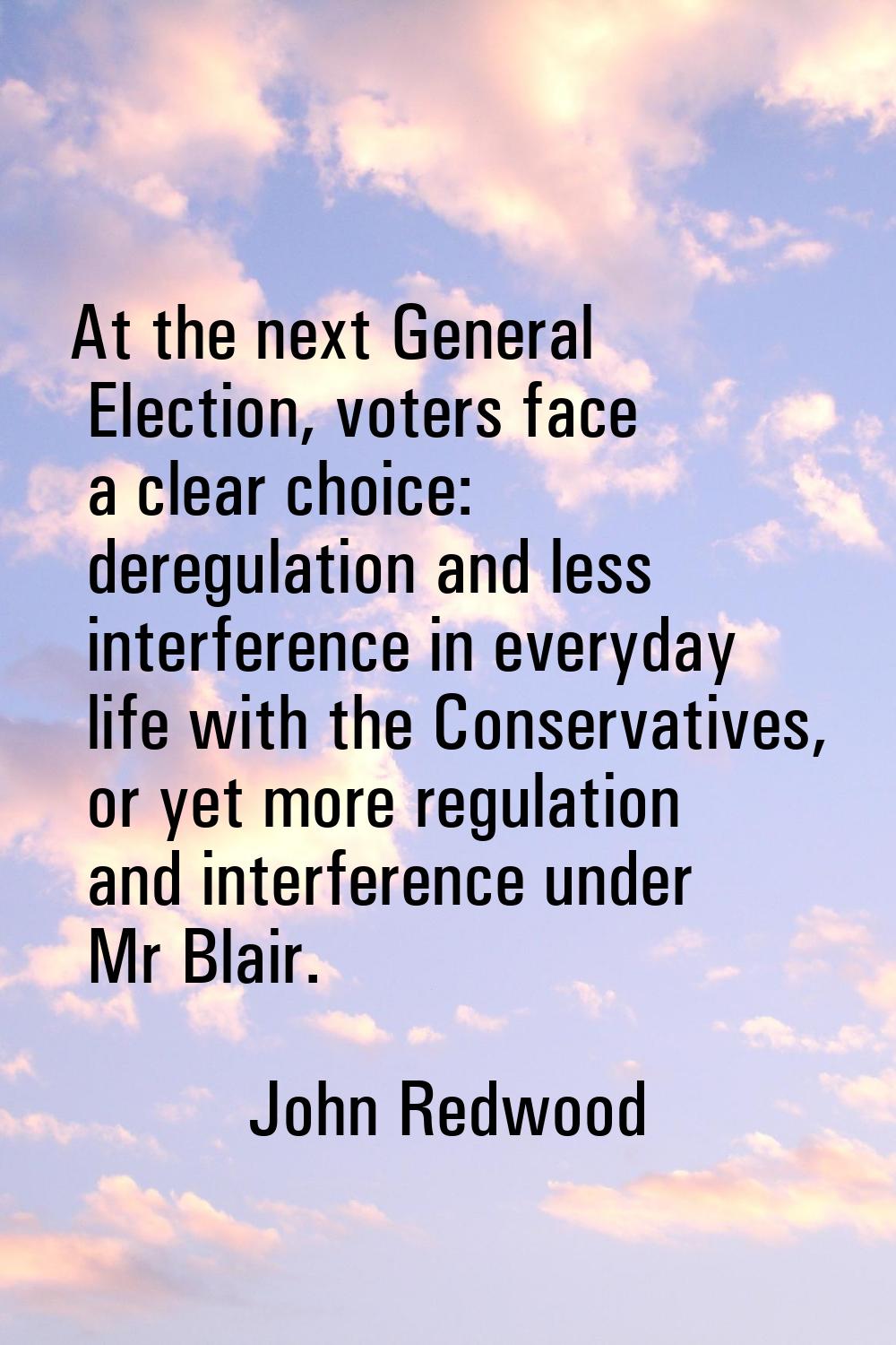 At the next General Election, voters face a clear choice: deregulation and less interference in eve