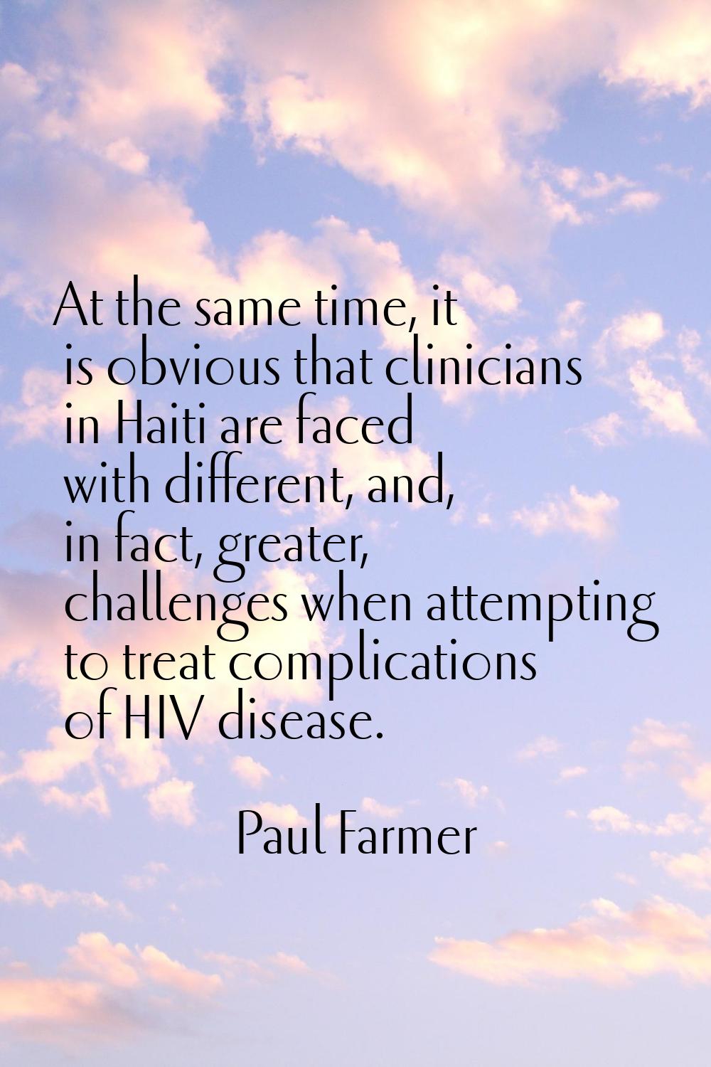 At the same time, it is obvious that clinicians in Haiti are faced with different, and, in fact, gr