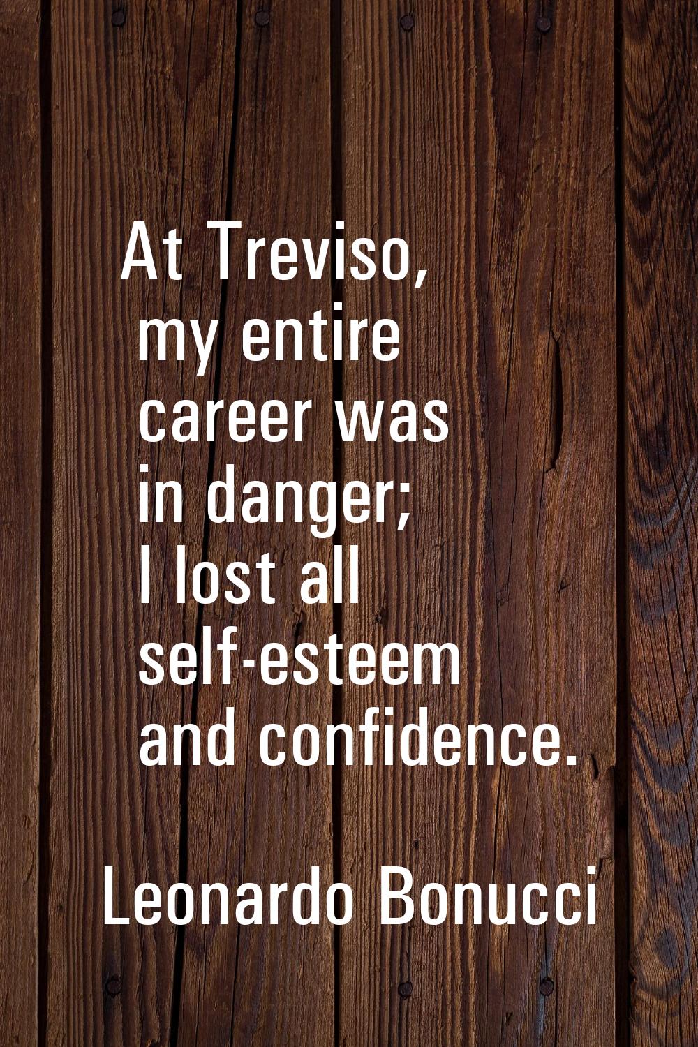 At Treviso, my entire career was in danger; I lost all self-esteem and confidence.