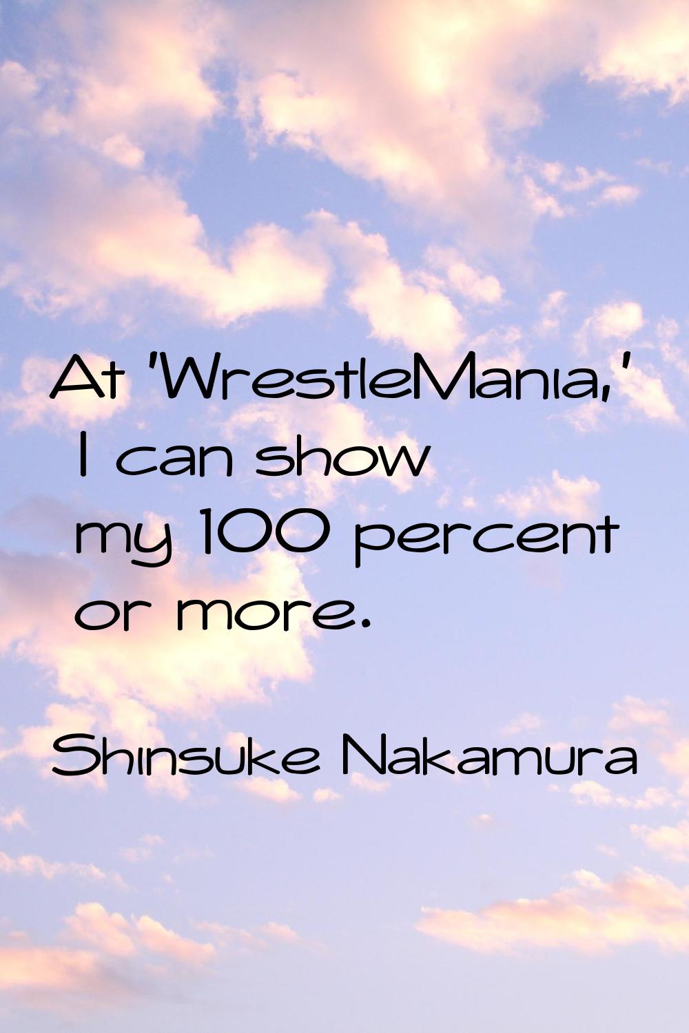 At 'WrestleMania,' I can show my 100 percent or more.