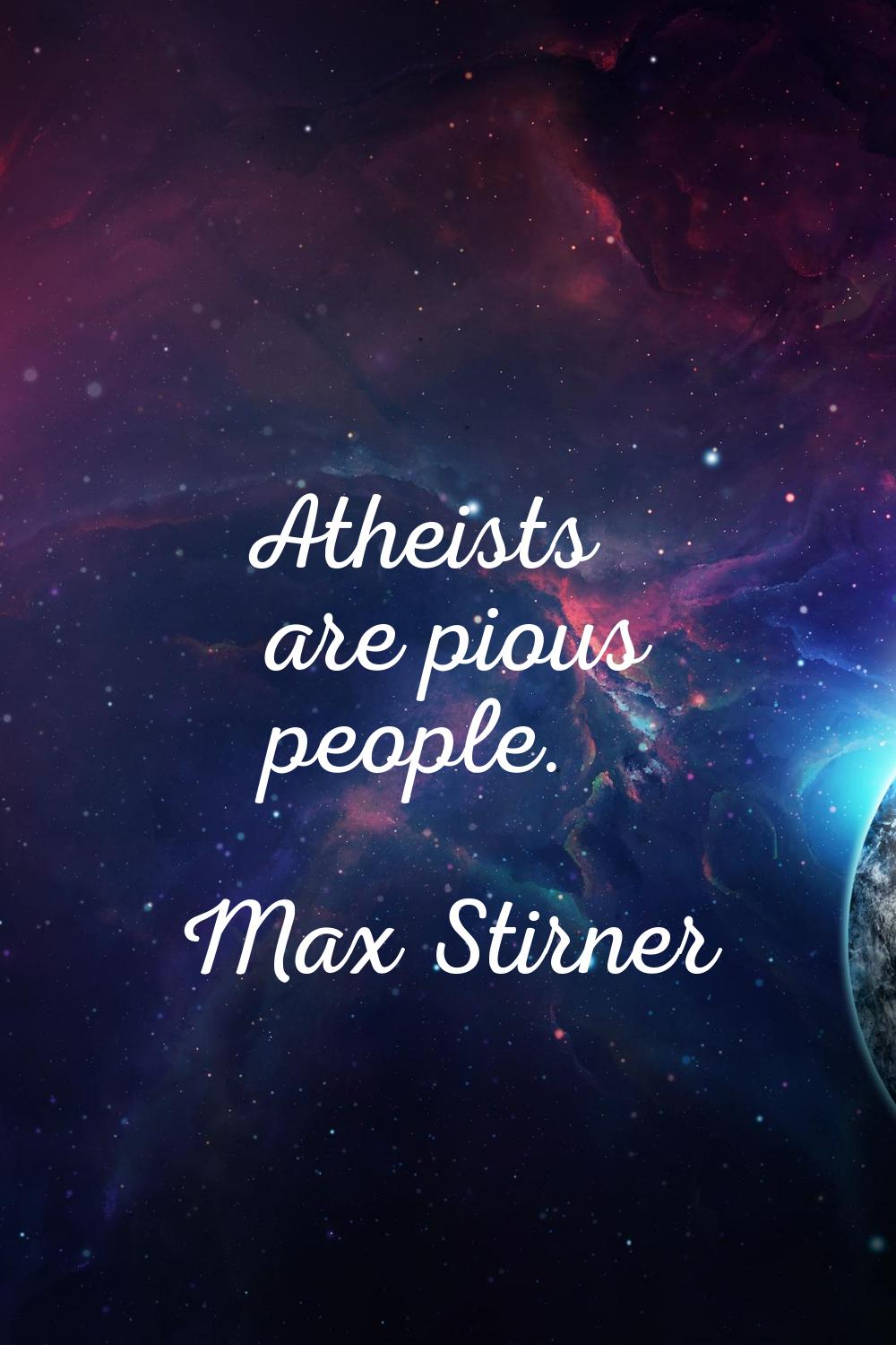 Atheists are pious people.