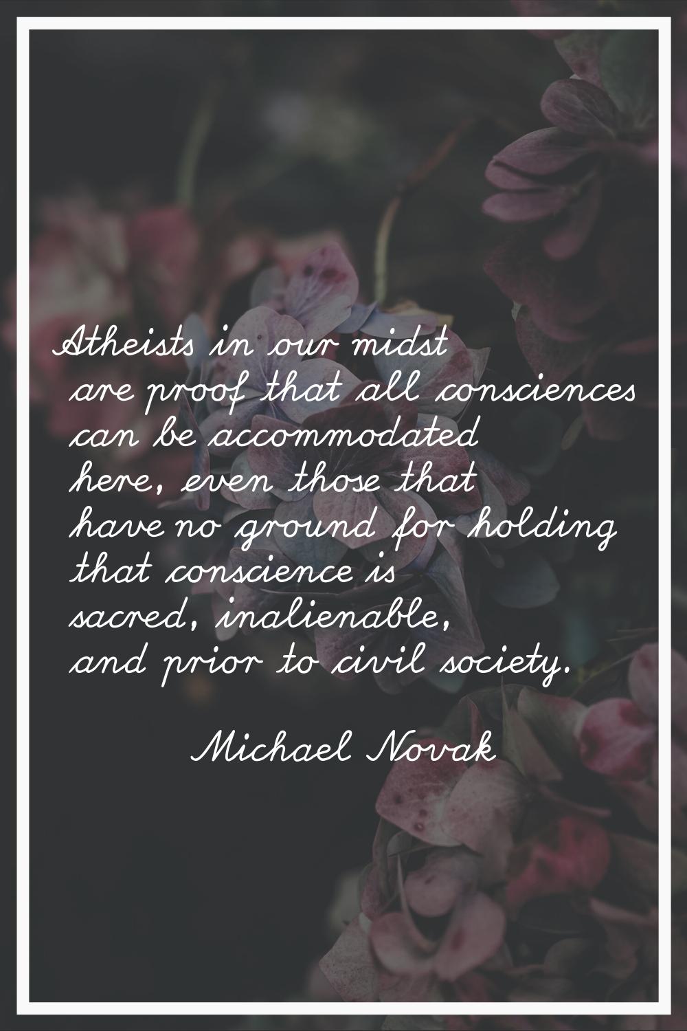 Atheists in our midst are proof that all consciences can be accommodated here, even those that have