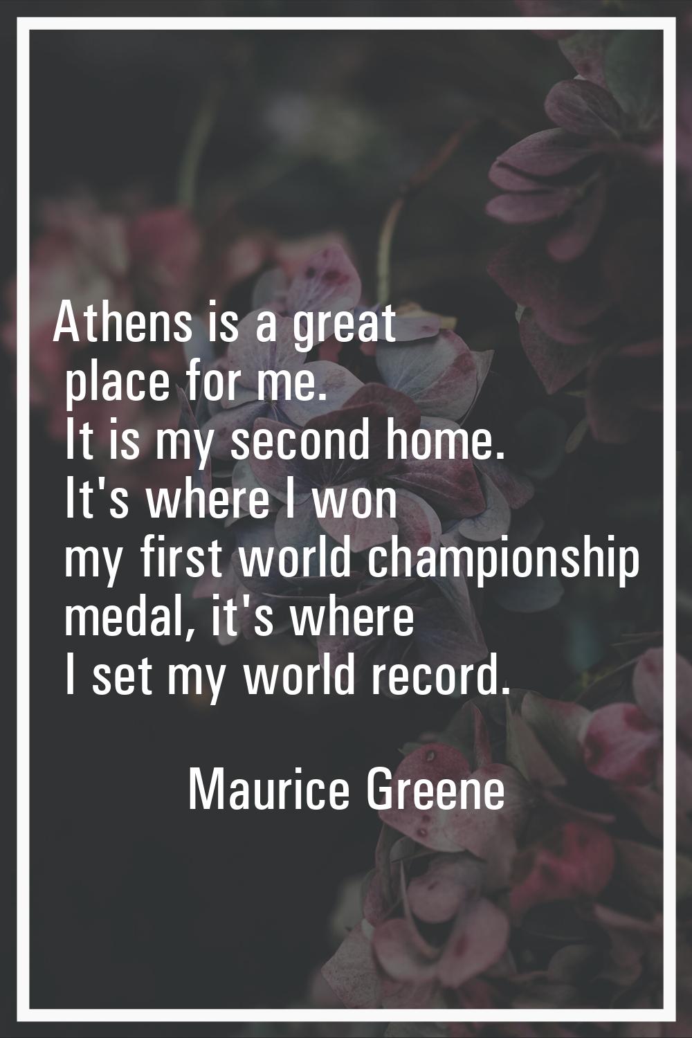 Athens is a great place for me. It is my second home. It's where I won my first world championship 