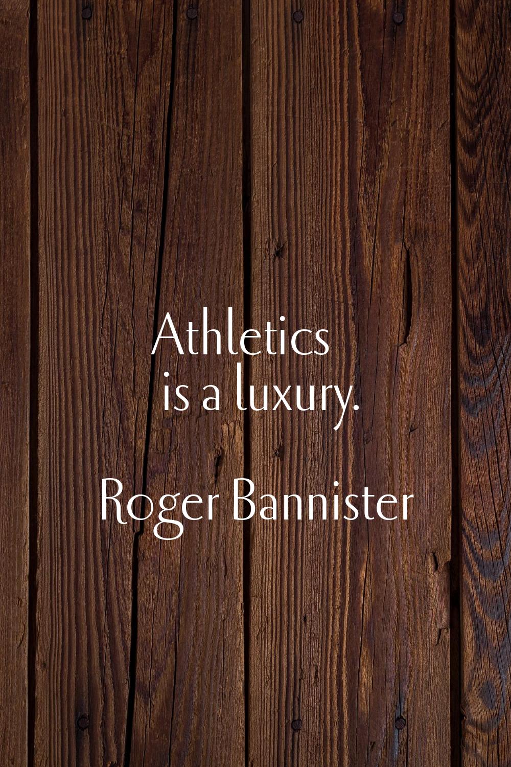 Athletics is a luxury.