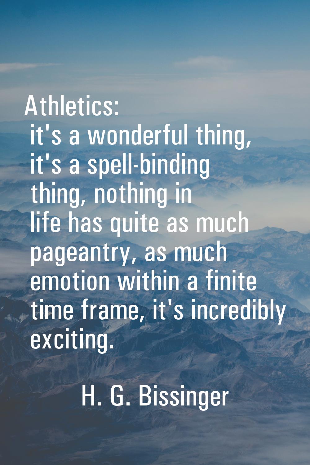 Athletics: it's a wonderful thing, it's a spell-binding thing, nothing in life has quite as much pa