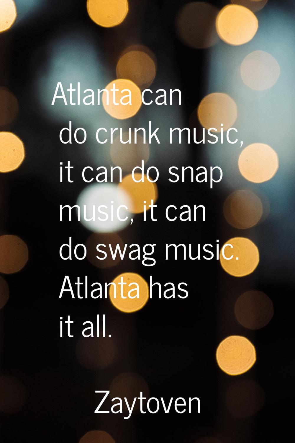 Atlanta can do crunk music, it can do snap music, it can do swag music. Atlanta has it all.