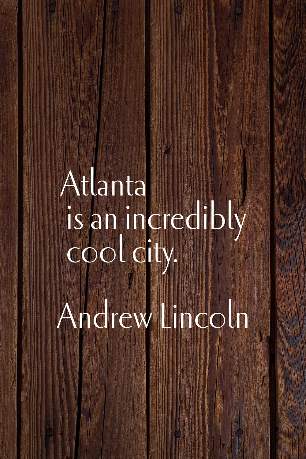Atlanta is an incredibly cool city.
