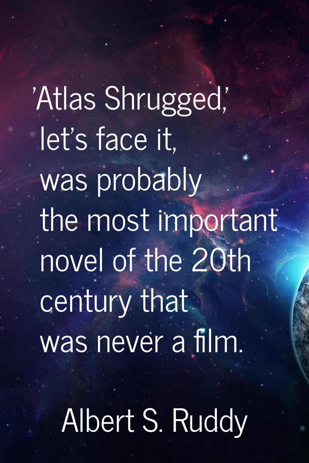 'Atlas Shrugged,' let's face it, was probably the most important novel of the 20th century that was