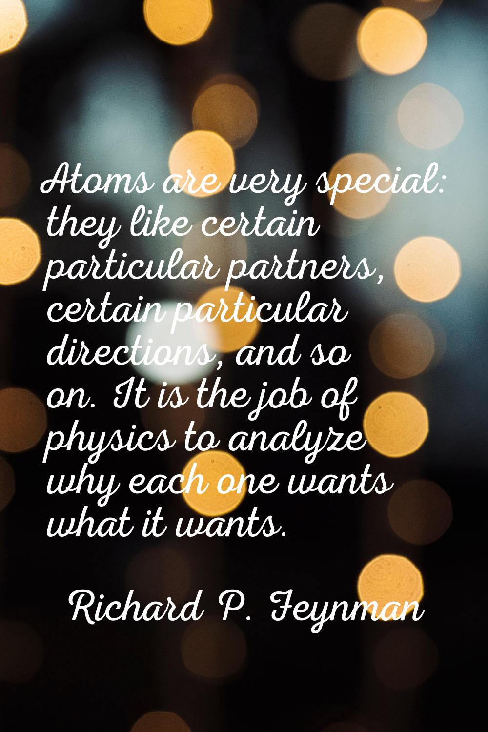 Atoms are very special: they like certain particular partners, certain particular directions, and s