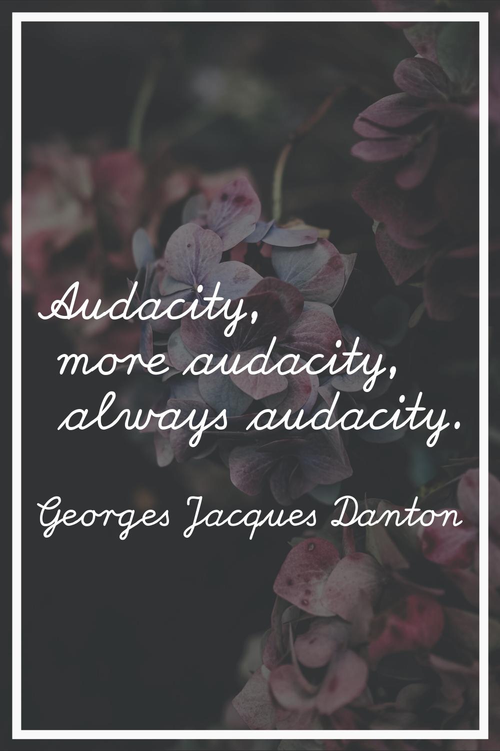 Audacity, more audacity, always audacity.