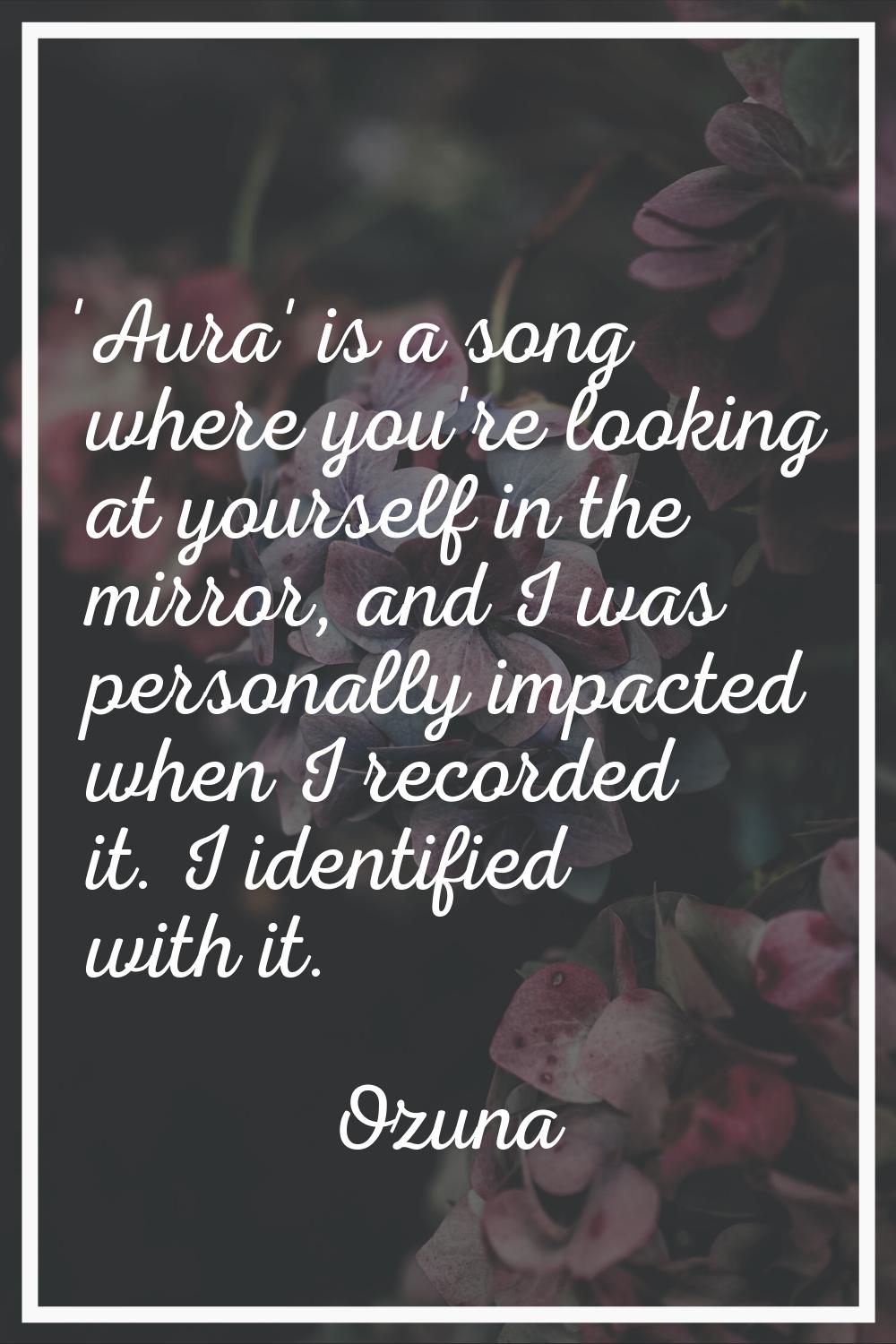 'Aura' is a song where you're looking at yourself in the mirror, and I was personally impacted when