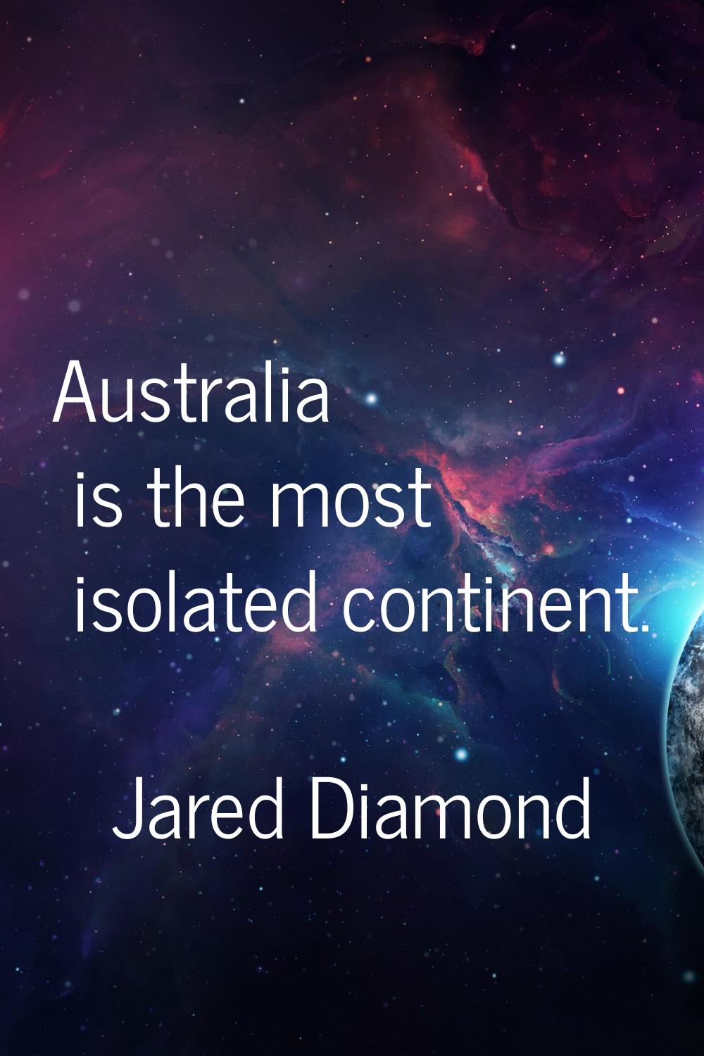 Australia is the most isolated continent.