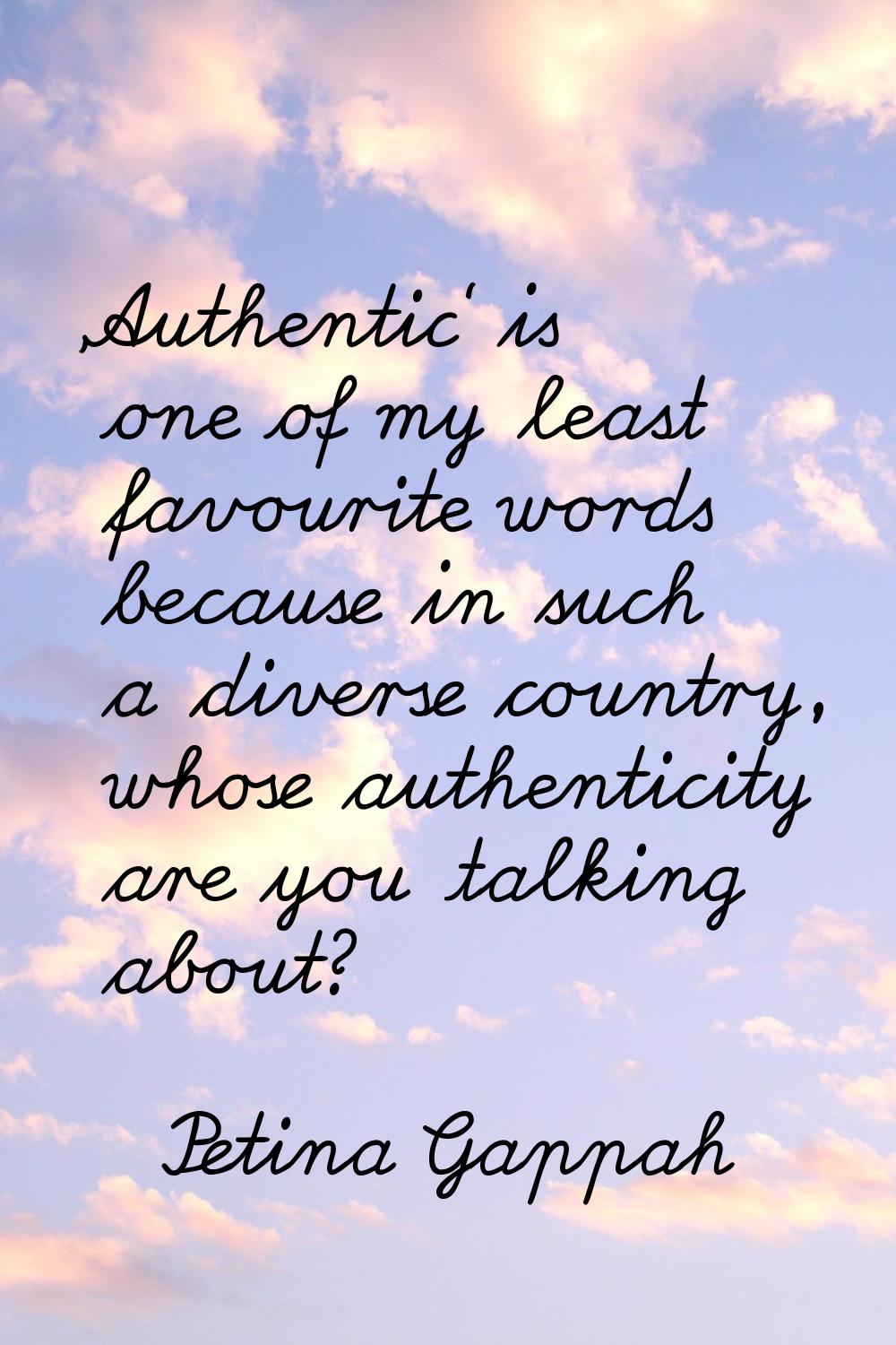 'Authentic' is one of my least favourite words because in such a diverse country, whose authenticit