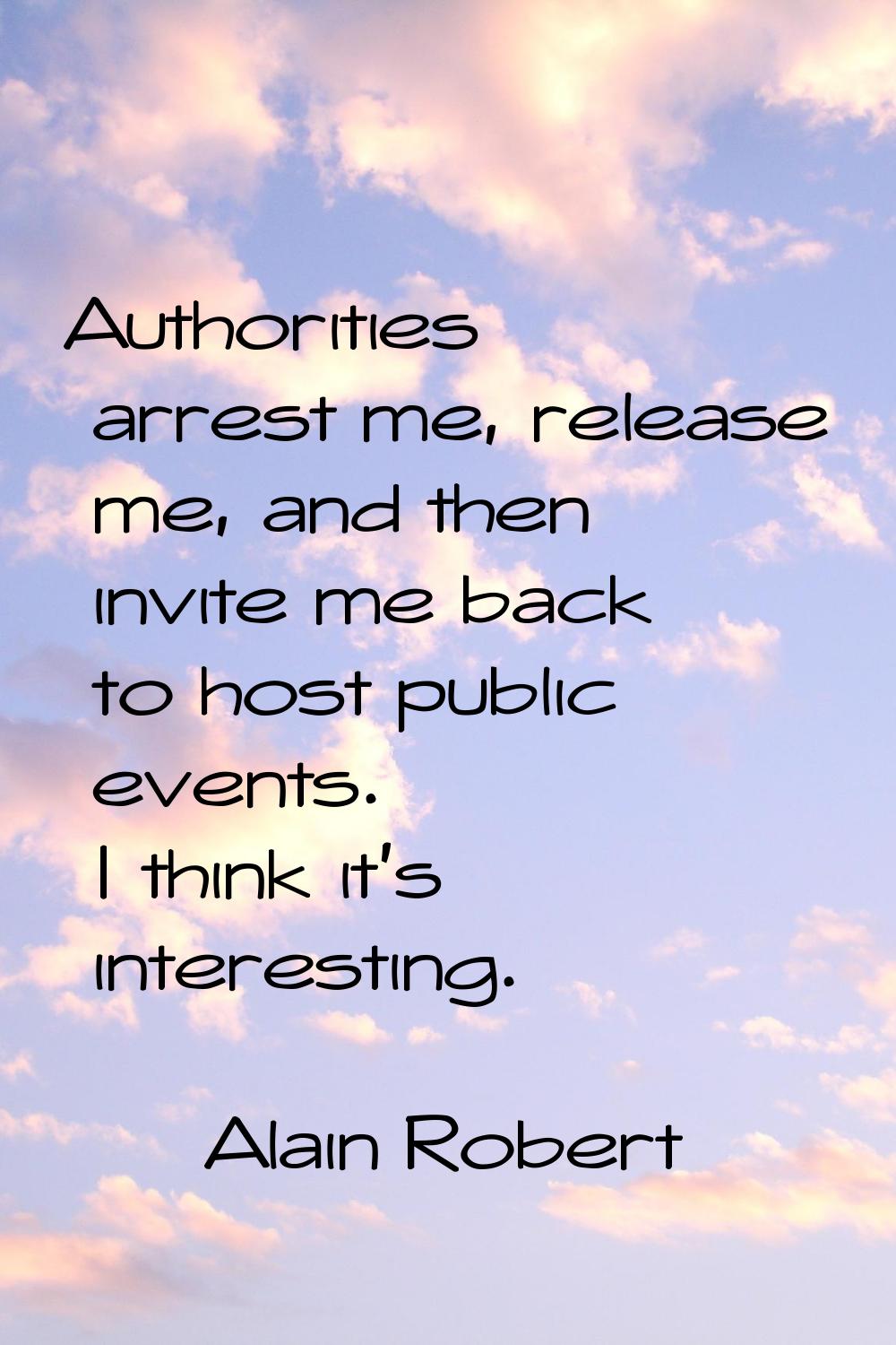 Authorities arrest me, release me, and then invite me back to host public events. I think it's inte