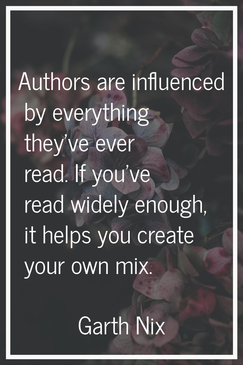 Authors are influenced by everything they've ever read. If you've read widely enough, it helps you 