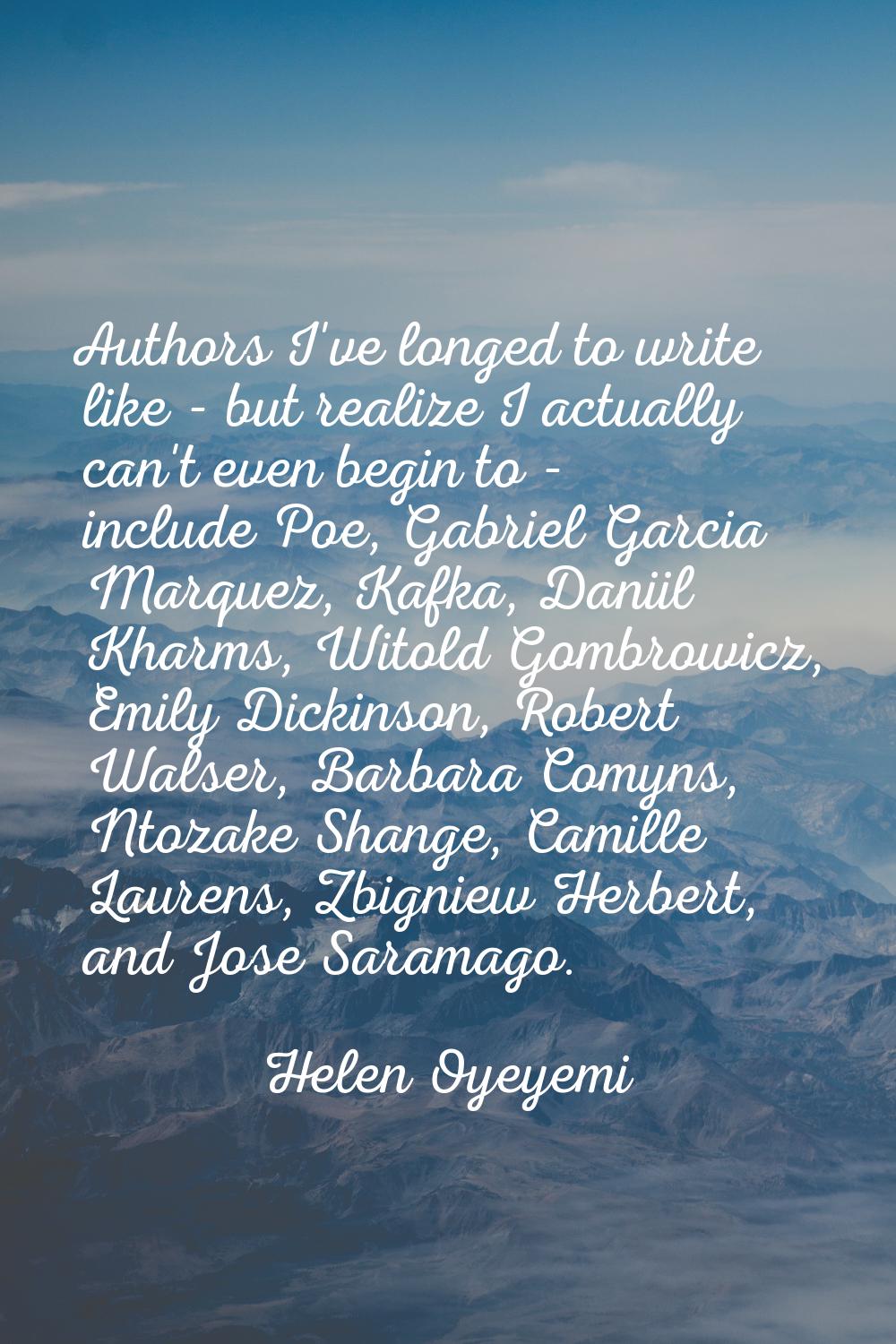 Authors I've longed to write like - but realize I actually can't even begin to - include Poe, Gabri