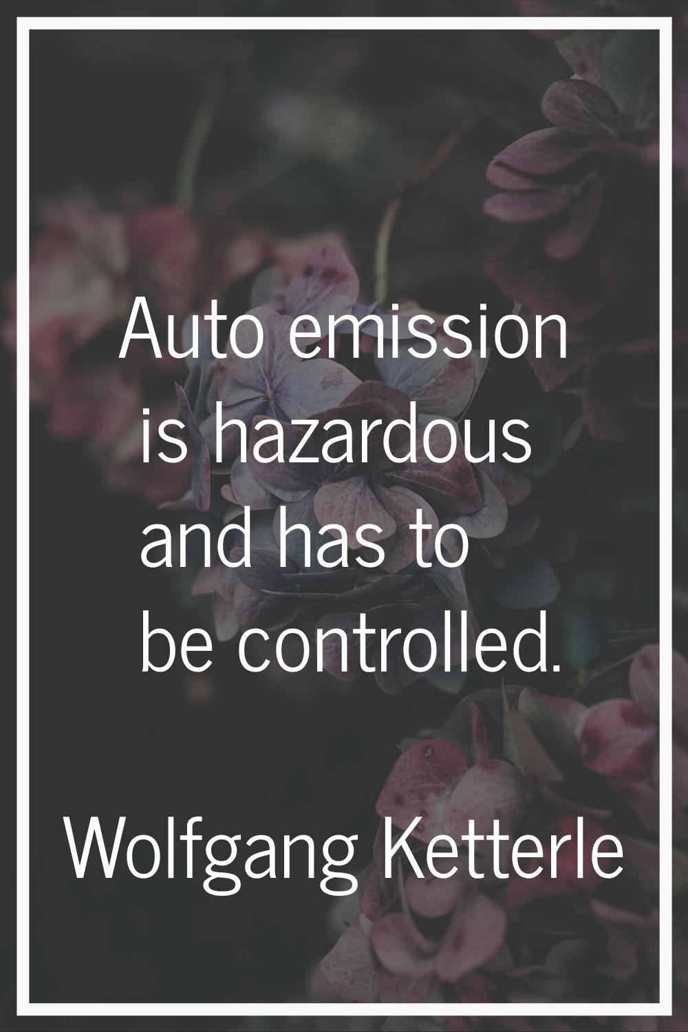 Auto emission is hazardous and has to be controlled.