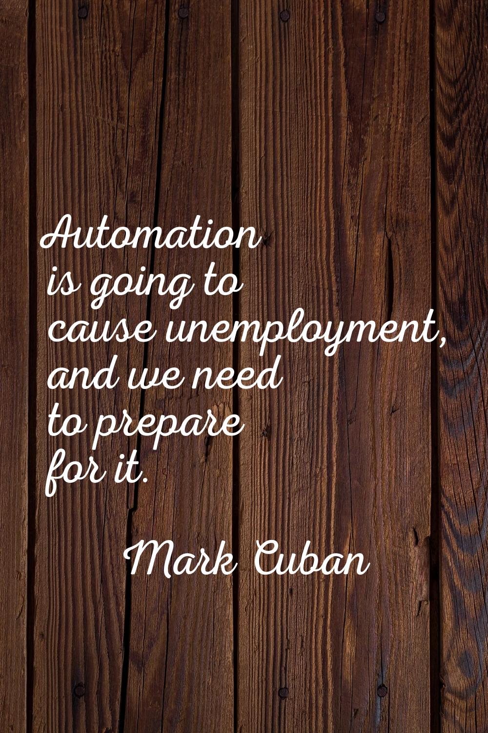 Automation is going to cause unemployment, and we need to prepare for it.
