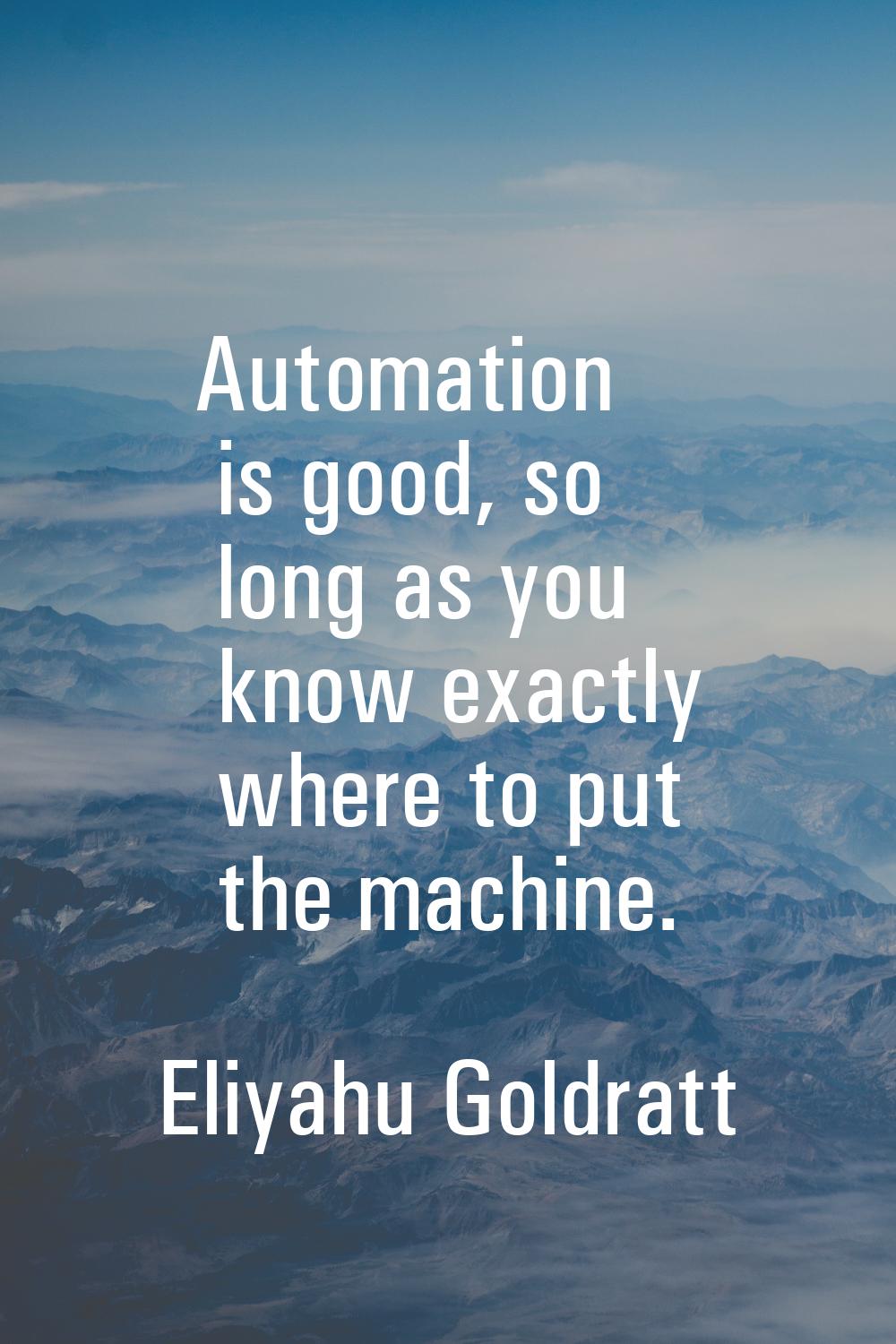 Automation is good, so long as you know exactly where to put the machine.
