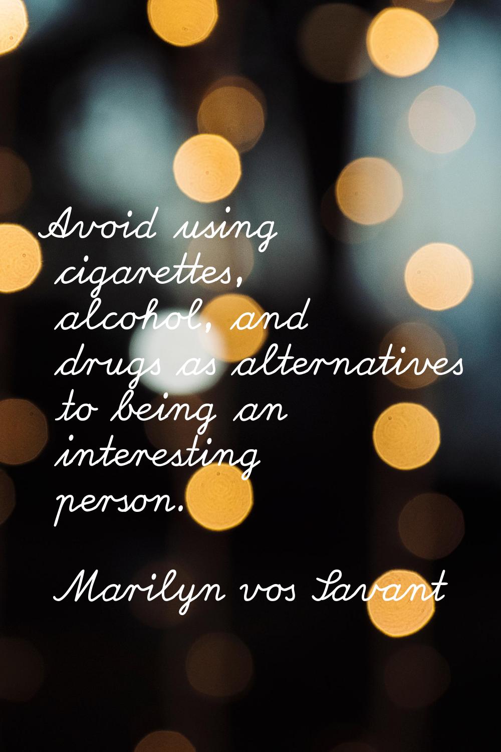 Avoid using cigarettes, alcohol, and drugs as alternatives to being an interesting person.